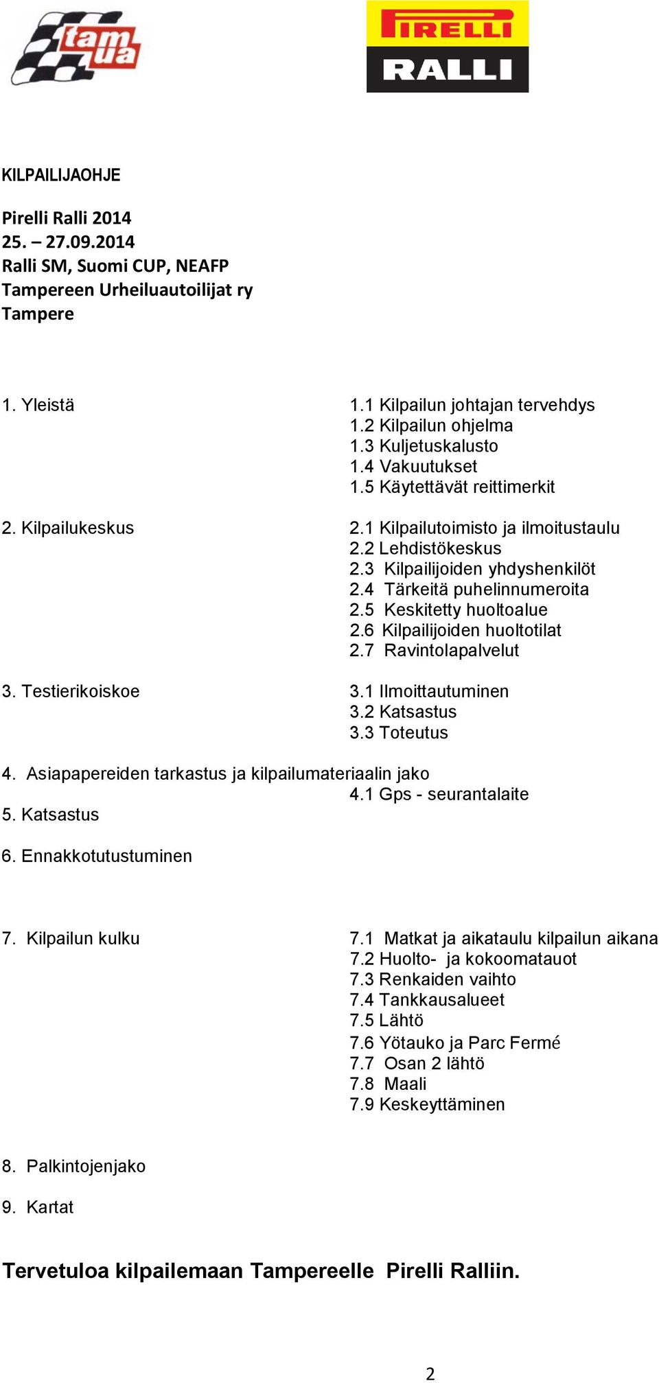 4 Tärkeitä puhelinnumeroita 2.5 Keskitetty huoltoalue 2.6 Kilpailijoiden huoltotilat 2.7 Ravintolapalvelut 3. Testierikoiskoe 3.1 Ilmoittautuminen 3.2 Katsastus 3.3 Toteutus 4.