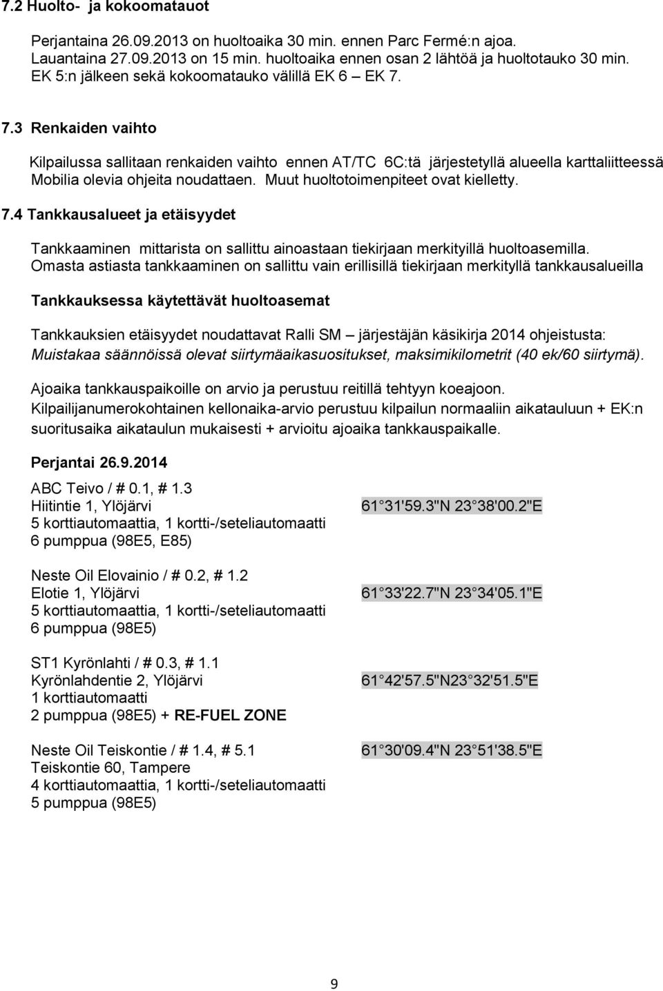 7.3 Renkaiden vaihto Kilpailussa sallitaan renkaiden vaihto ennen AT/TC 6C:tä järjestetyllä alueella karttaliitteessä Mobilia olevia ohjeita noudattaen. Muut huoltotoimenpiteet ovat kielletty. 7.