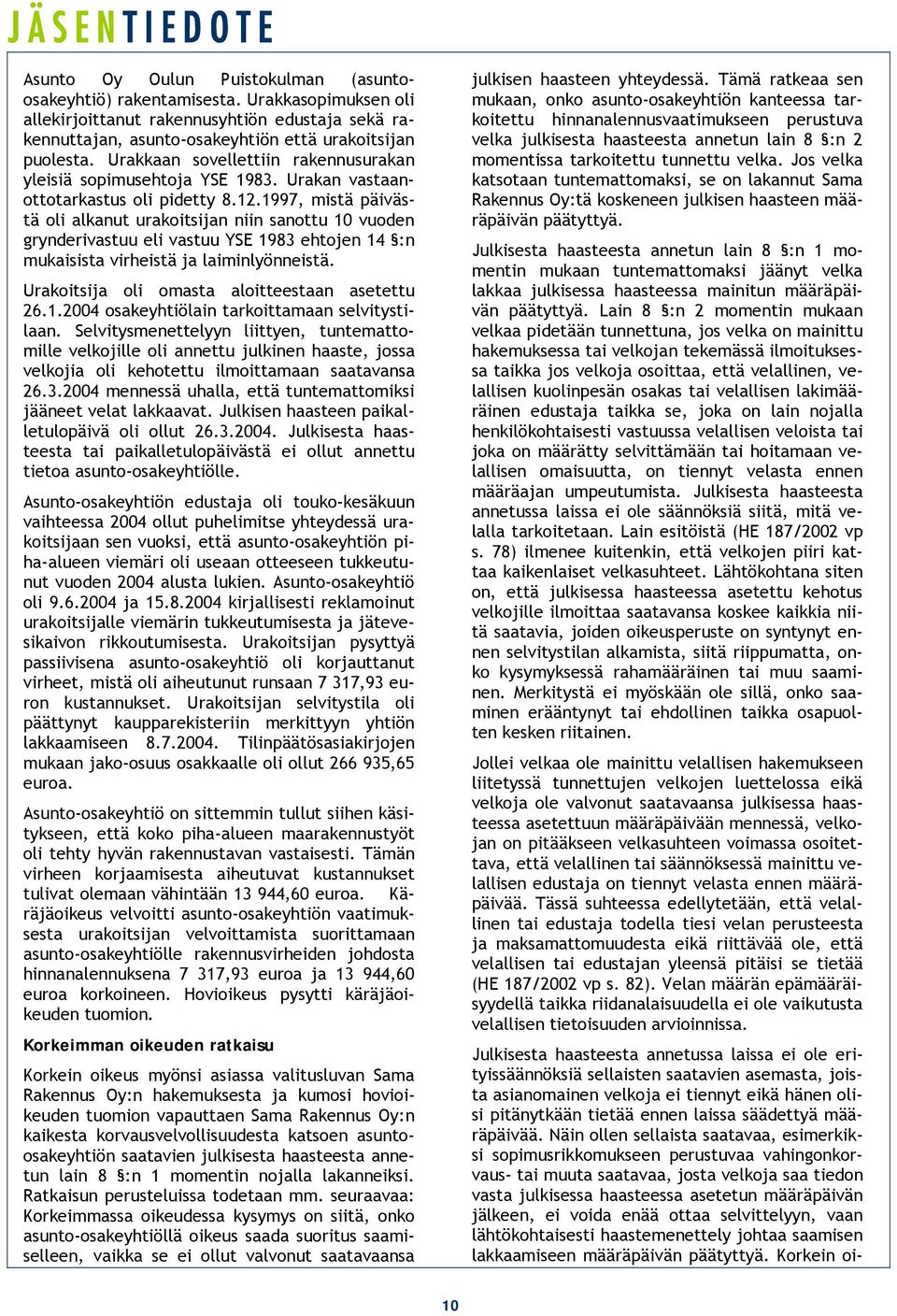 1997, mistä päivästä oli alkanut urakoitsijan niin sanottu 10 vuoden grynderivastuu eli vastuu YSE 1983 ehtojen 14 :n mukaisista virheistä ja laiminlyönneistä.