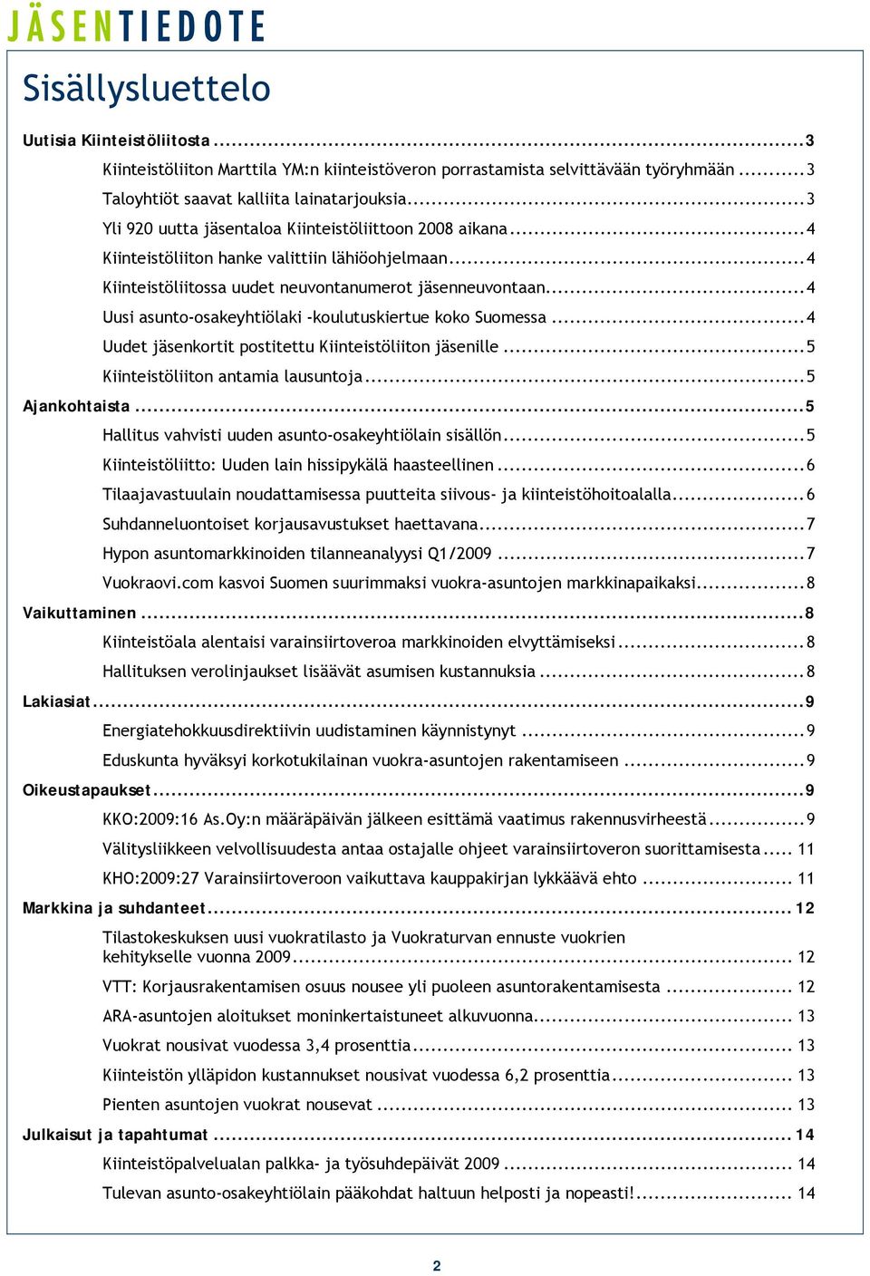 ..4 Uusi asunto-osakeyhtiölaki -koulutuskiertue koko Suomessa...4 Uudet jäsenkortit postitettu Kiinteistöliiton jäsenille...5 Kiinteistöliiton antamia lausuntoja...5 Ajankohtaista.