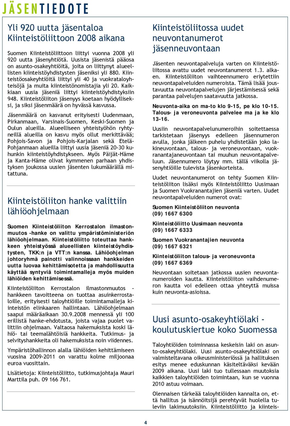 Kiinteistöosakeyhtiöitä liittyi yli 40 ja vuokrataloyhteisöjä ja muita kiinteistönomistajia yli 20. Kaikkiaan uusia jäseniä liittyi kiinteistöyhdistyksiin 948.