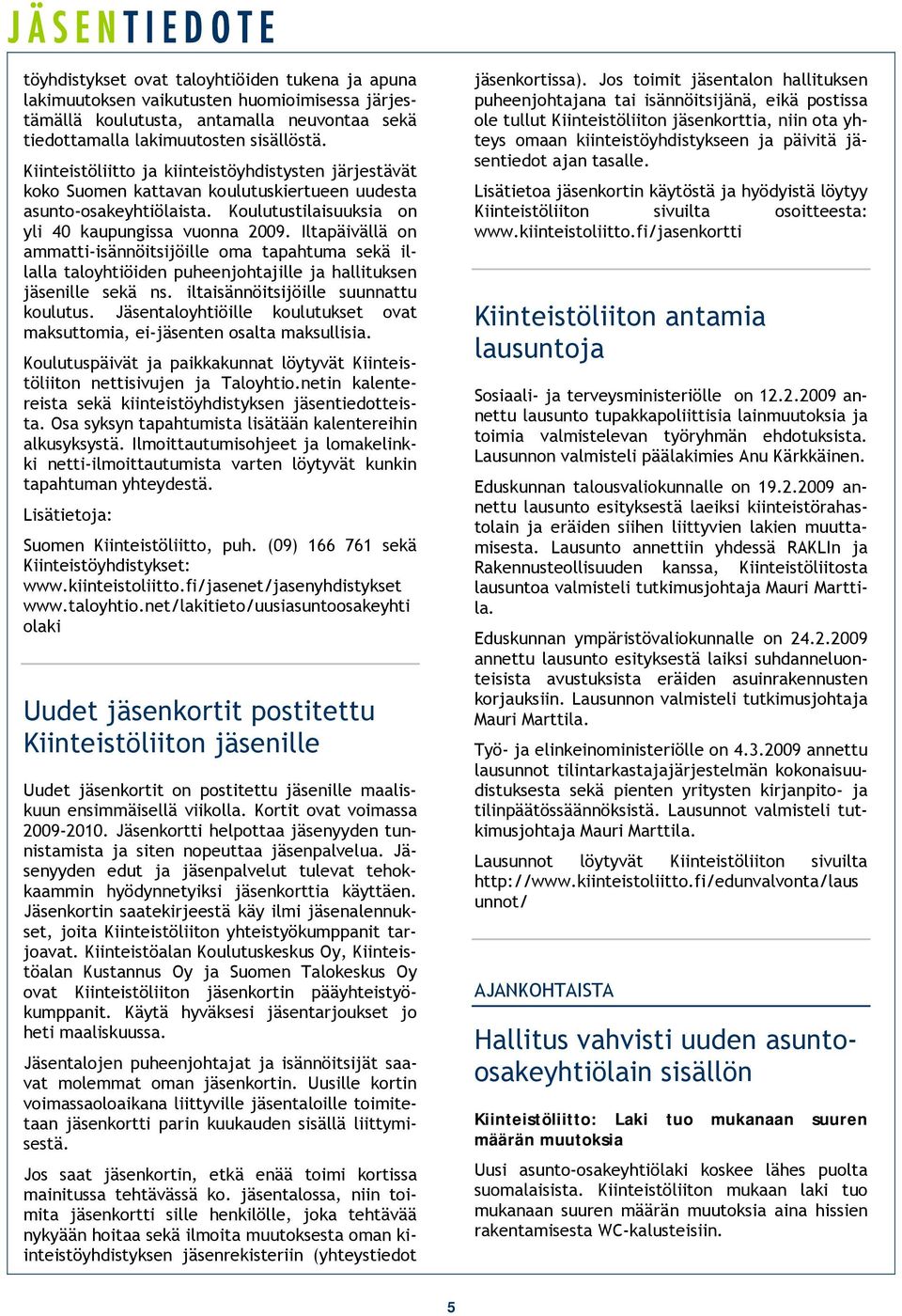 Iltapäivällä on ammatti-isännöitsijöille oma tapahtuma sekä illalla taloyhtiöiden puheenjohtajille ja hallituksen jäsenille sekä ns. iltaisännöitsijöille suunnattu koulutus.