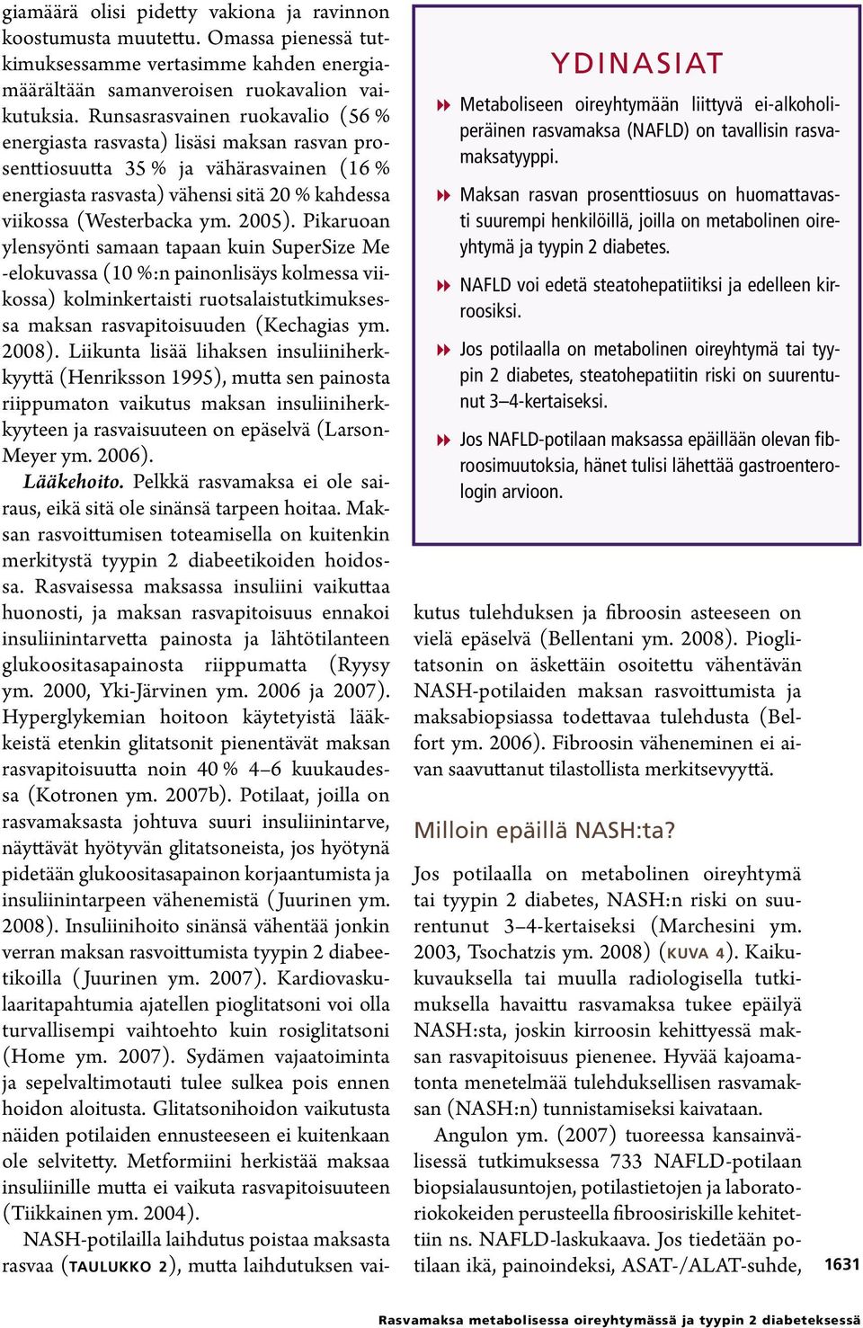 Jos potilaalla on metabolinen oireyhtymä tai tyypin 2 diabetes, steatohepatiitin riski on suurentunut 3 4-kertaiseksi.