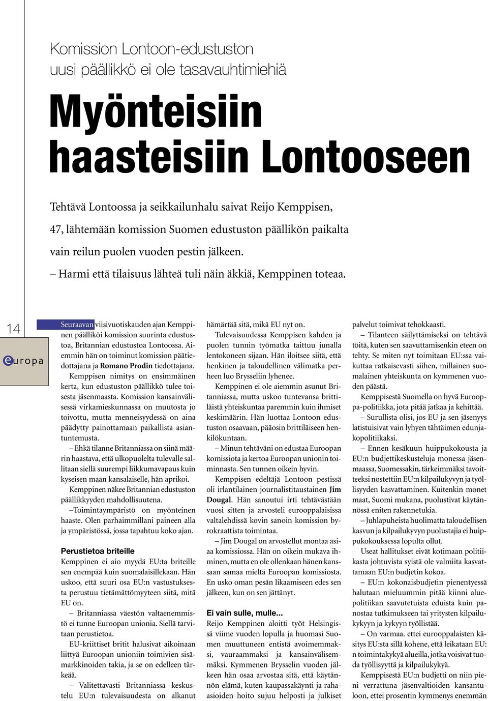 14 Seuraavan viisivuotiskauden ajan Kemppinen päälliköi komission suurinta edustustoa, Britannian edustustoa Lontoossa. Aiemmin hän on toiminut komission päätiedottajana ja Romano Prodin tiedottajana.