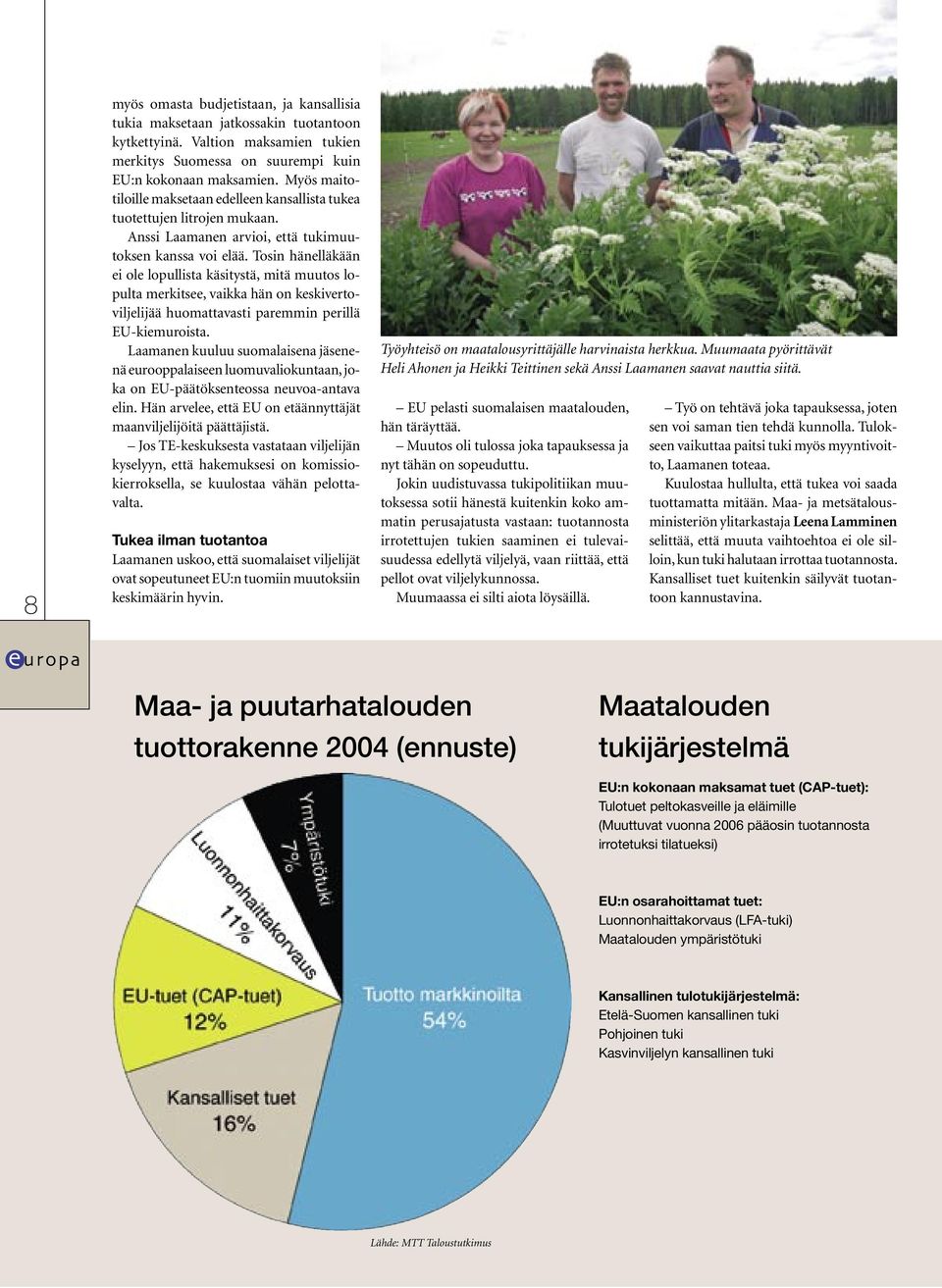 Tosin hänelläkään ei ole lopullista käsitystä, mitä muutos lopulta merkitsee, vaikka hän on keskivertoviljelijää huomattavasti paremmin perillä EU-kiemuroista.