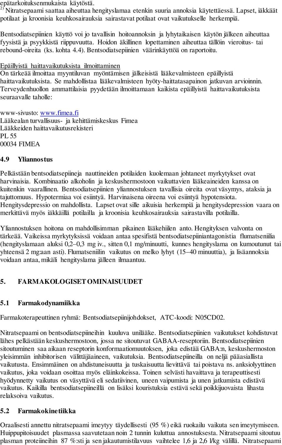 Bentsodiatsepiinien käyttö voi jo tavallisin hoitoannoksin ja lyhytaikaisen käytön jälkeen aiheuttaa fyysistä ja psyykkistä riippuvuutta.