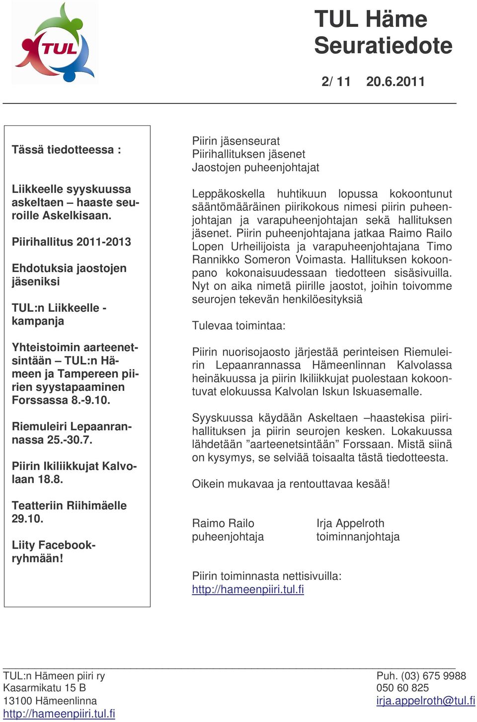 Riemuleiri Lepaanrannassa 25.-30.7. Piirin Ikiliikkujat Kalvolaan 18.8. Teatteriin Riihimäelle 29.10. Liity Facebookryhmään!
