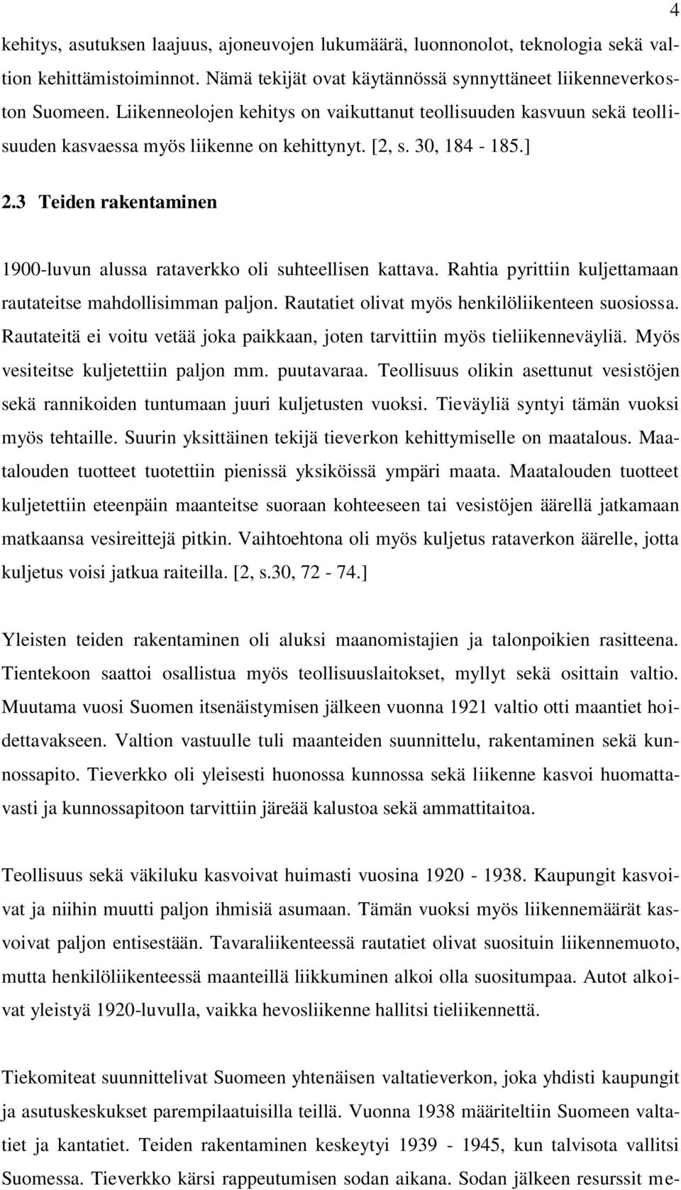 3 Teiden rakentaminen 1900-luvun alussa rataverkko oli suhteellisen kattava. Rahtia pyrittiin kuljettamaan rautateitse mahdollisimman paljon. Rautatiet olivat myös henkilöliikenteen suosiossa.