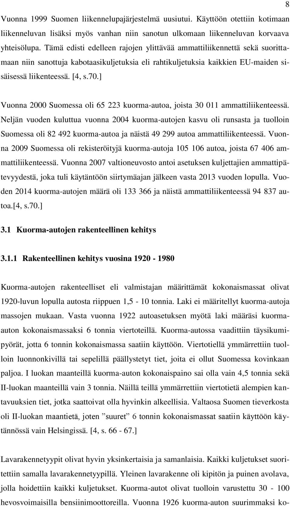 ] Vuonna 2000 Suomessa oli 65 223 kuorma-autoa, joista 30 011 ammattiliikenteessä.