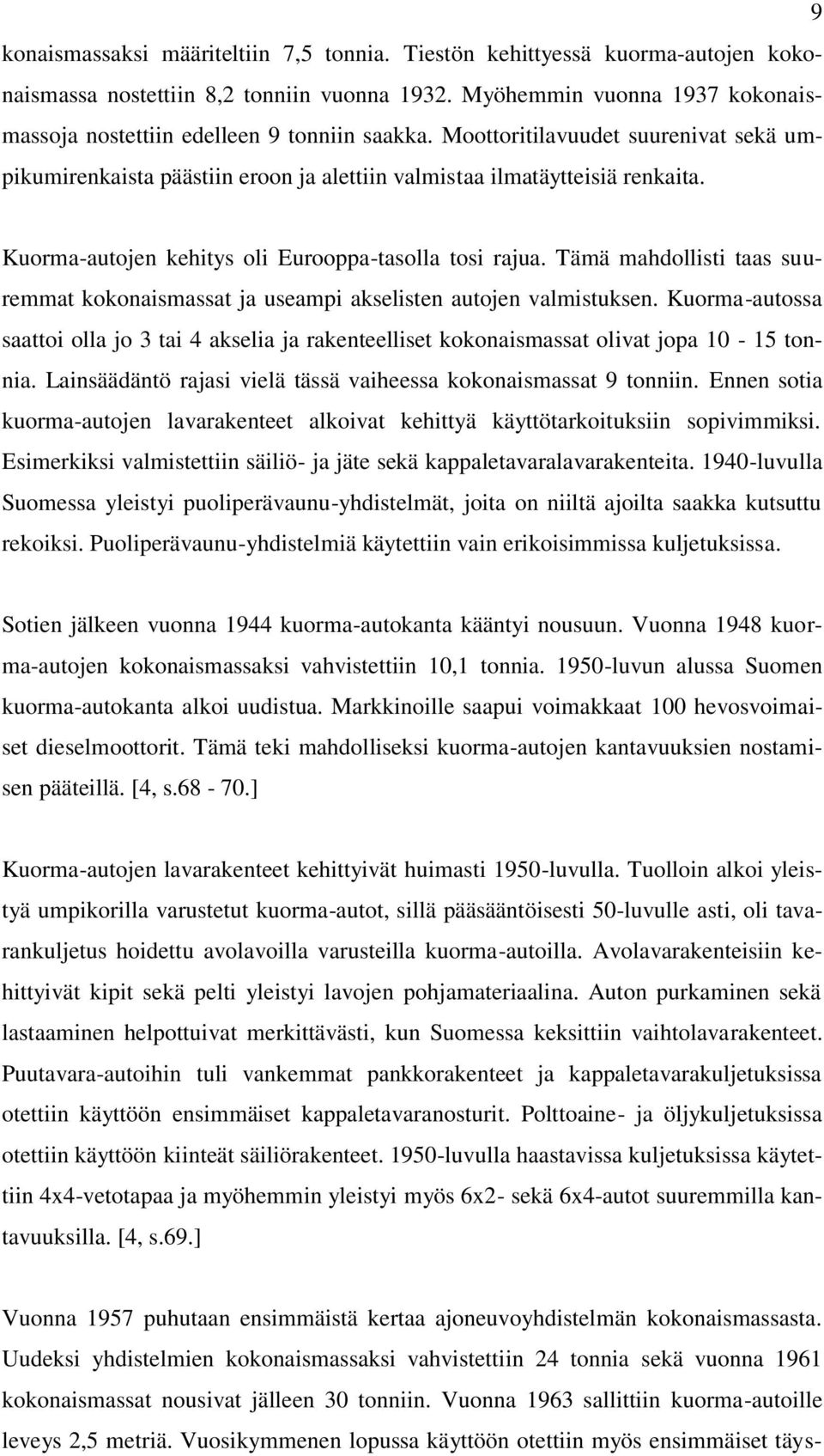 Kuorma-autojen kehitys oli Eurooppa-tasolla tosi rajua. Tämä mahdollisti taas suuremmat kokonaismassat ja useampi akselisten autojen valmistuksen.