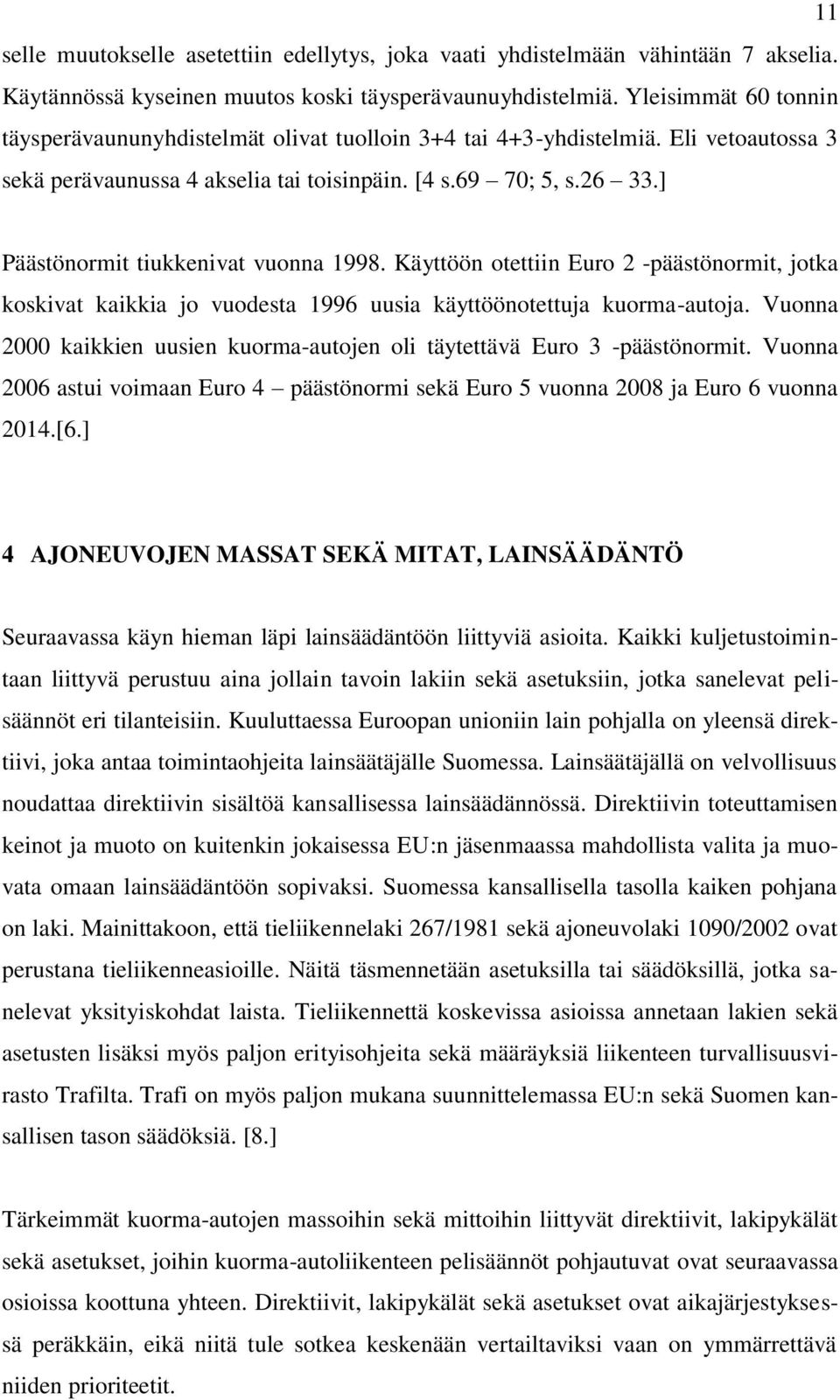 ] Päästönormit tiukkenivat vuonna 1998. Käyttöön otettiin Euro 2 -päästönormit, jotka koskivat kaikkia jo vuodesta 1996 uusia käyttöönotettuja kuorma-autoja.