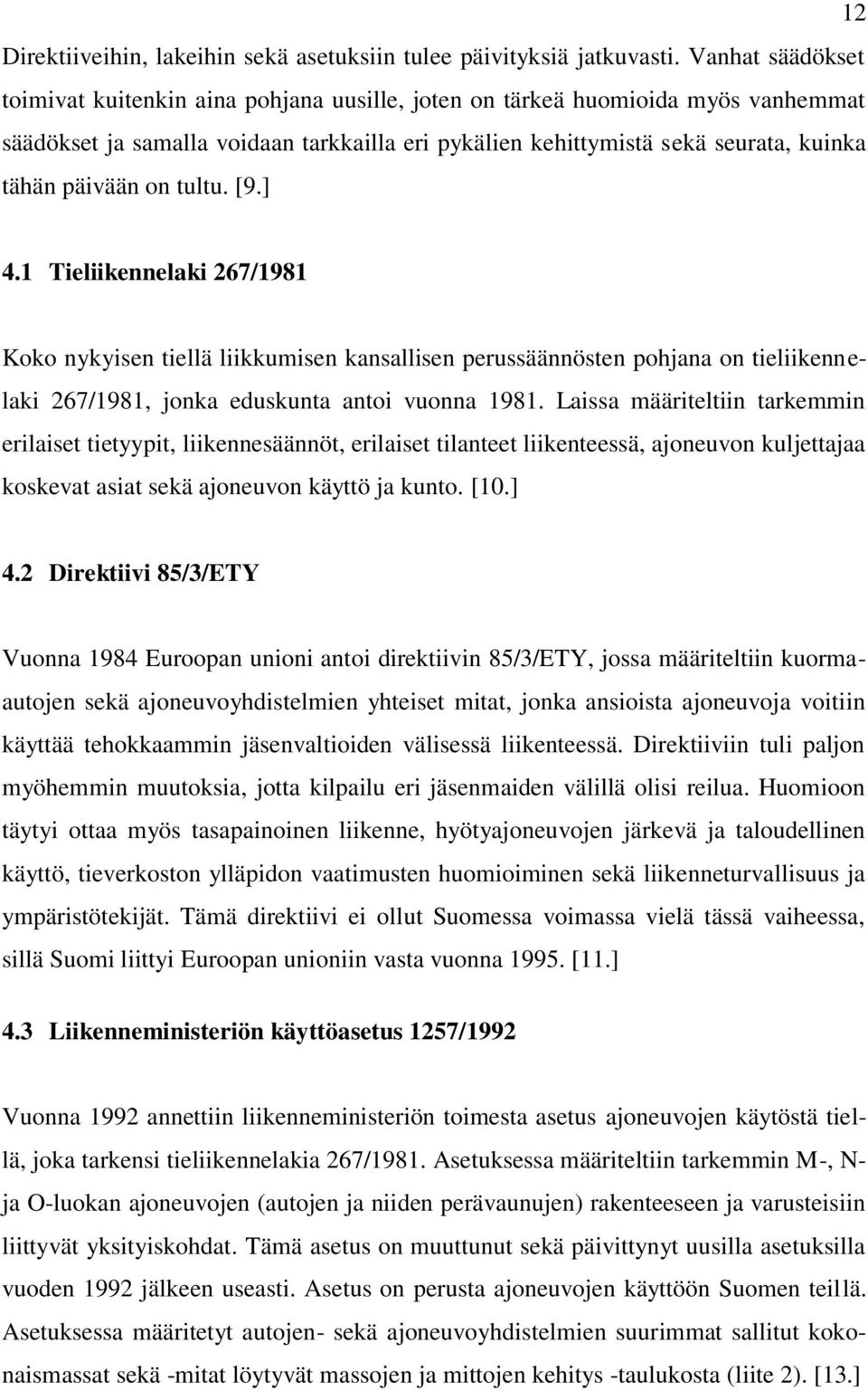 on tultu. [9.] 4.1 Tieliikennelaki 267/1981 Koko nykyisen tiellä liikkumisen kansallisen perussäännösten pohjana on tieliikennelaki 267/1981, jonka eduskunta antoi vuonna 1981.