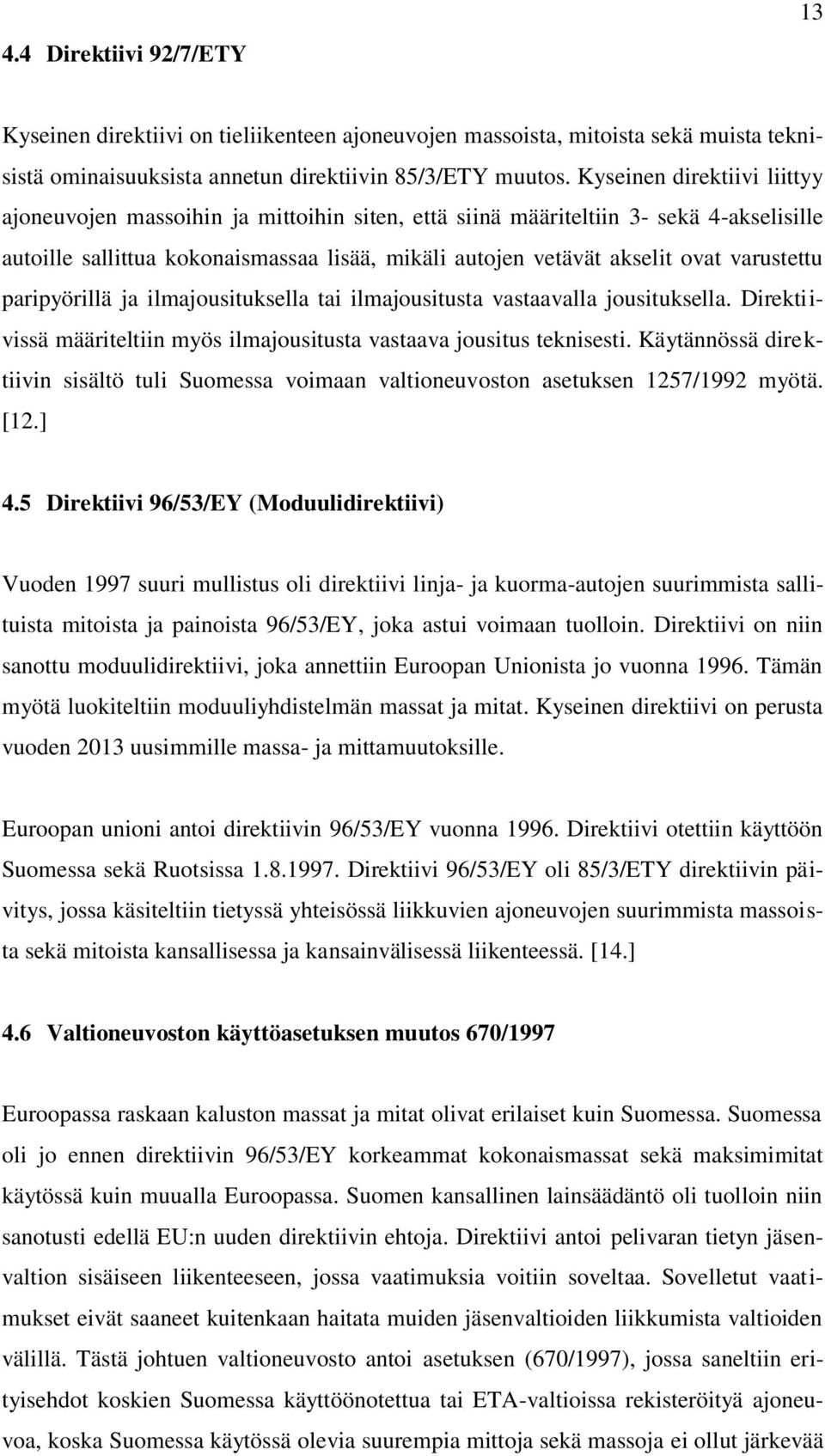 varustettu paripyörillä ja ilmajousituksella tai ilmajousitusta vastaavalla jousituksella. Direktiivissä määriteltiin myös ilmajousitusta vastaava jousitus teknisesti.