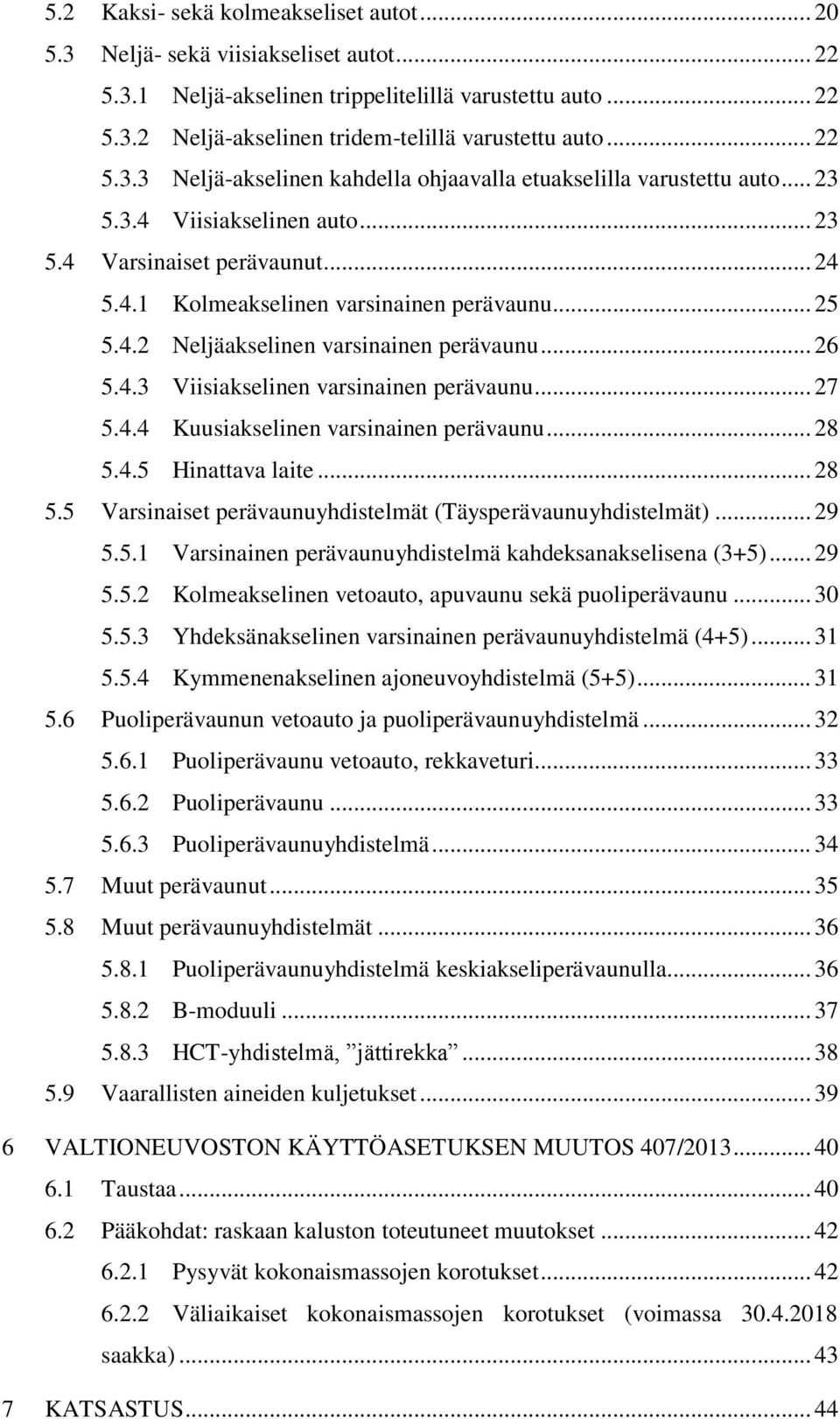 4.2 Neljäakselinen varsinainen perävaunu... 26 5.4.3 Viisiakselinen varsinainen perävaunu... 27 5.4.4 Kuusiakselinen varsinainen perävaunu... 28 5.