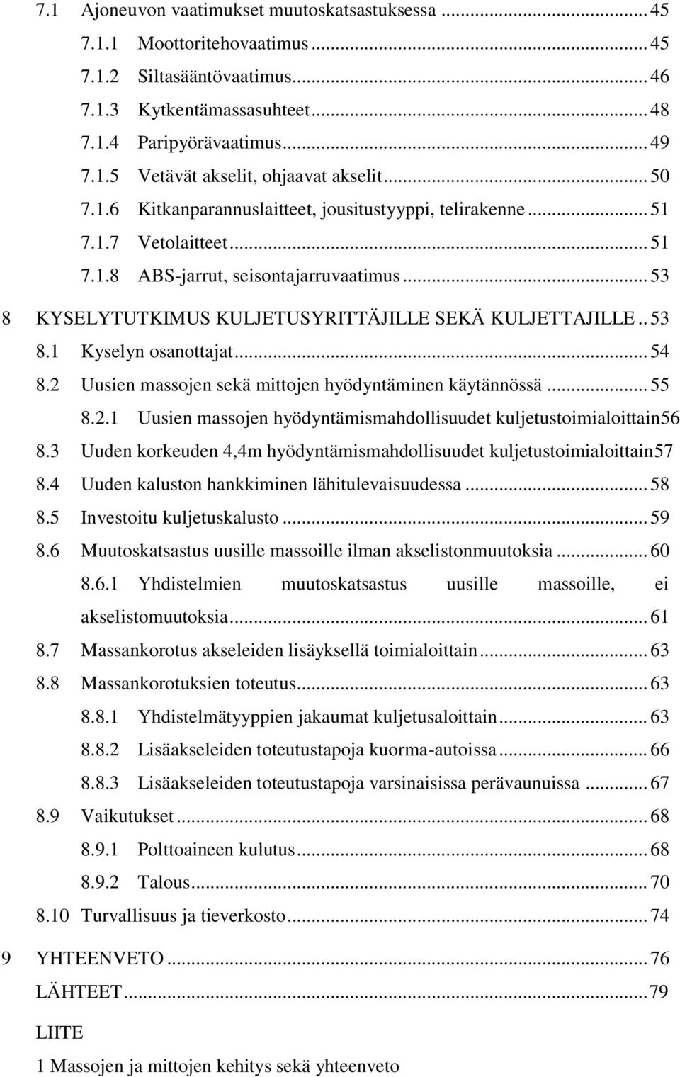 . 53 8.1 Kyselyn osanottajat... 54 8.2 Uusien massojen sekä mittojen hyödyntäminen käytännössä... 55 8.2.1 Uusien massojen hyödyntämismahdollisuudet kuljetustoimialoittain56 8.