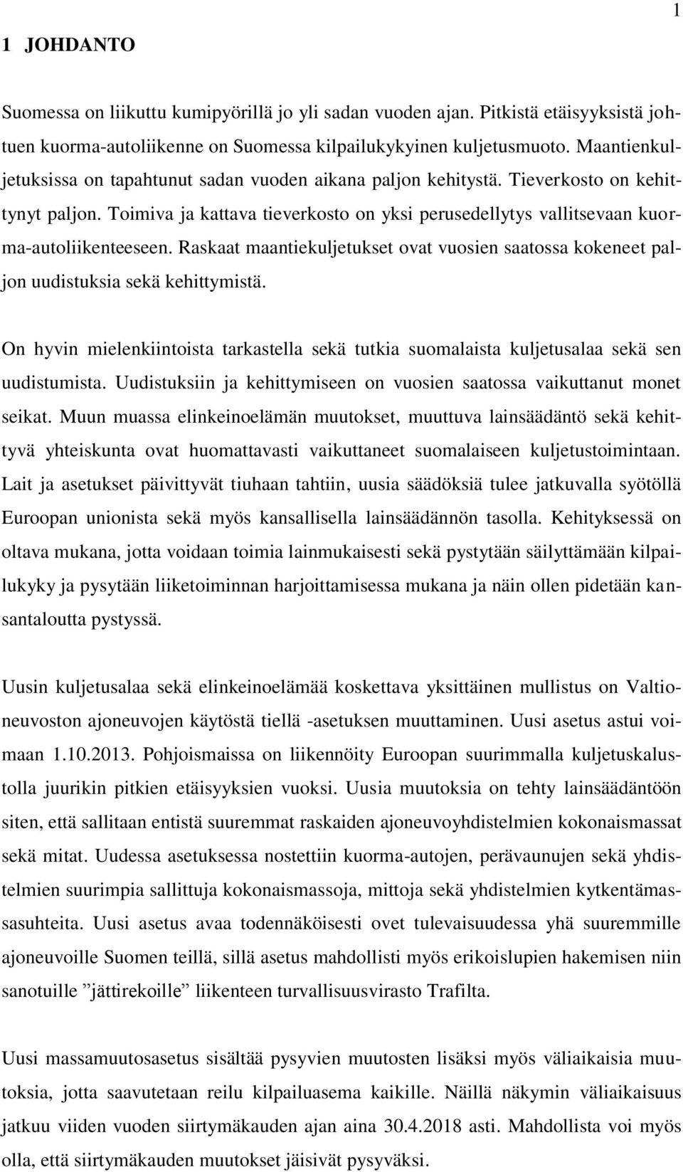 Raskaat maantiekuljetukset ovat vuosien saatossa kokeneet paljon uudistuksia sekä kehittymistä. On hyvin mielenkiintoista tarkastella sekä tutkia suomalaista kuljetusalaa sekä sen uudistumista.