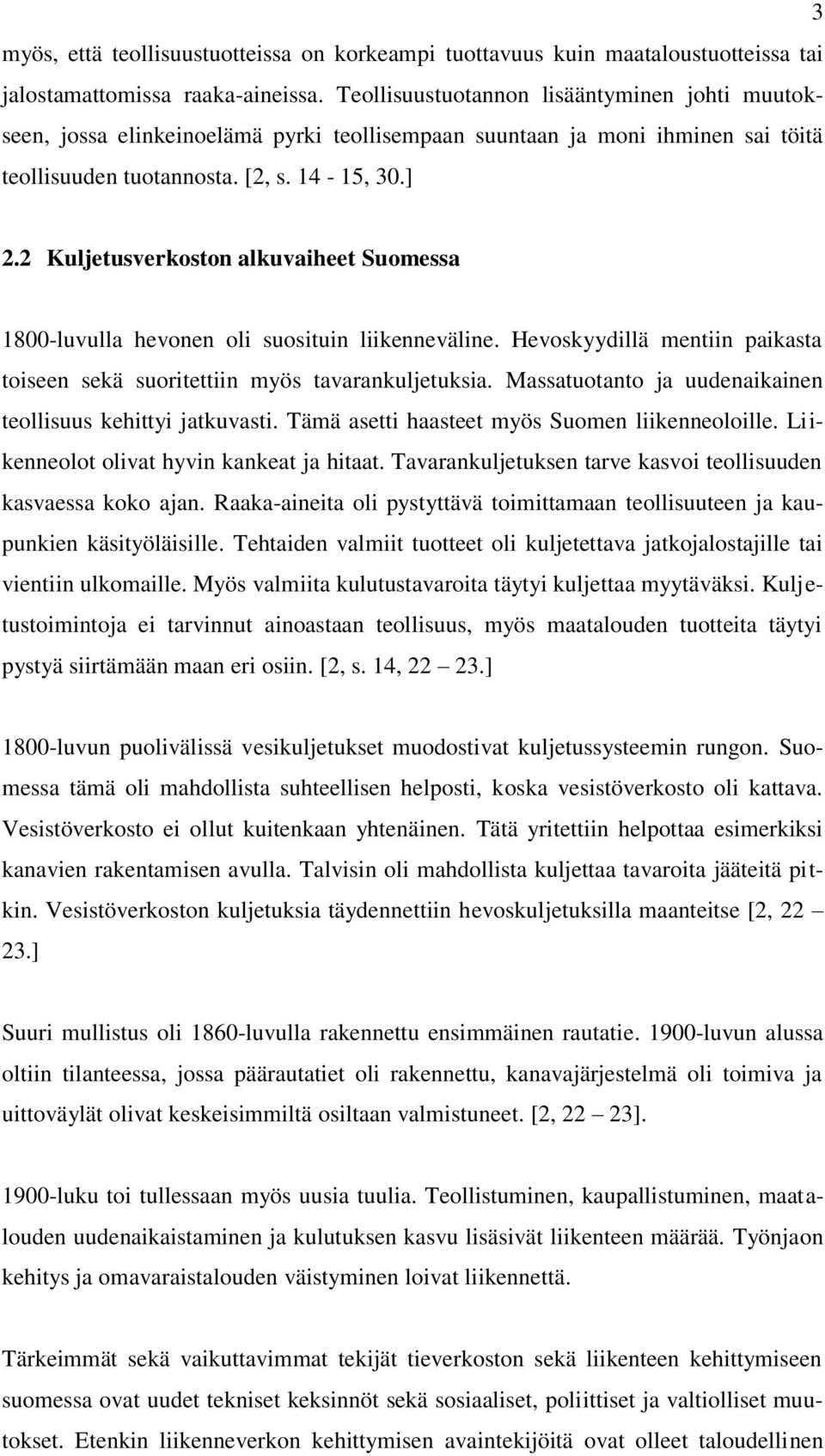 2 Kuljetusverkoston alkuvaiheet Suomessa 1800-luvulla hevonen oli suosituin liikenneväline. Hevoskyydillä mentiin paikasta toiseen sekä suoritettiin myös tavarankuljetuksia.