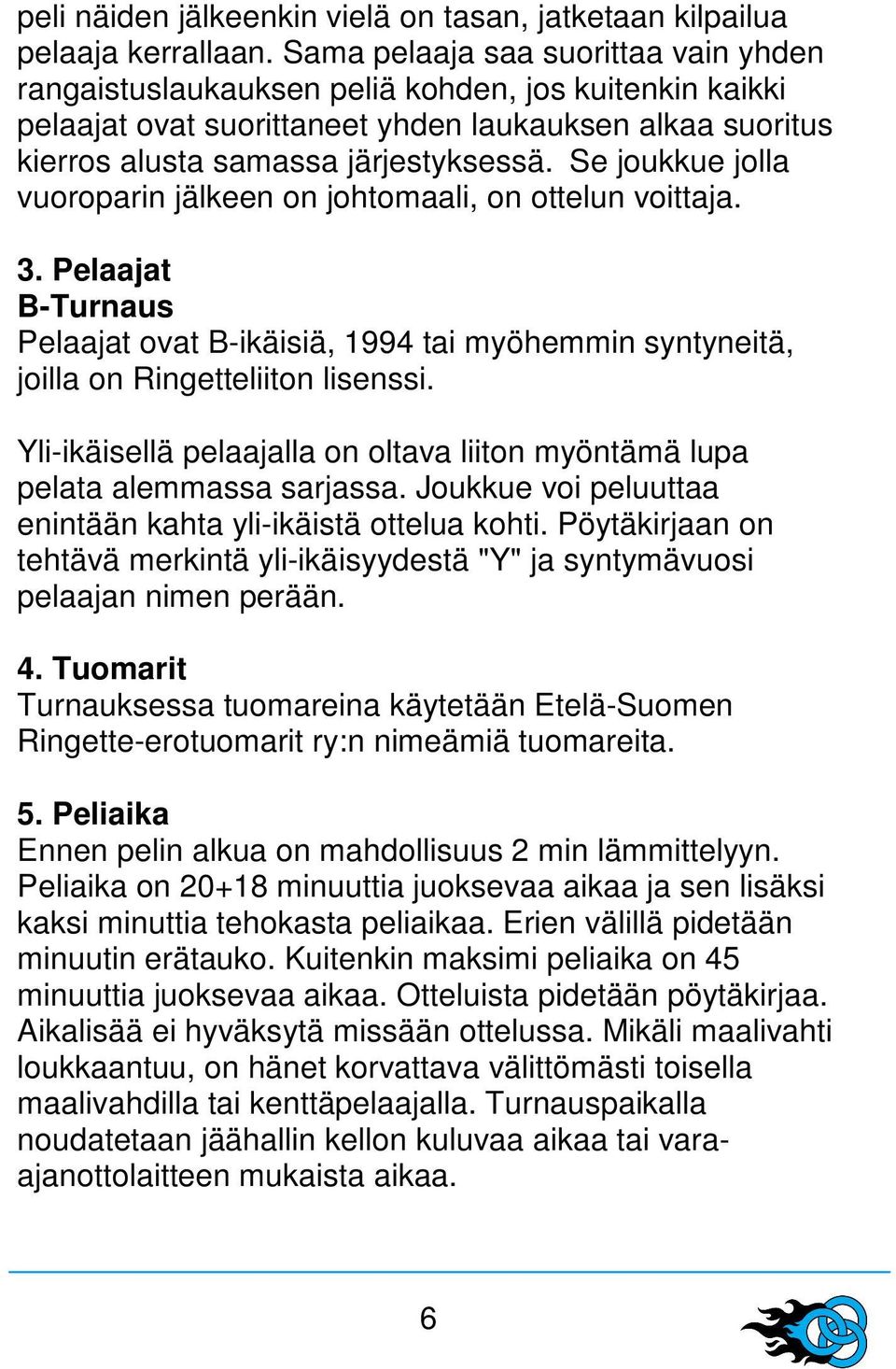 Se joukkue jolla vuoroparin jälkeen on johtomaali, on ottelun voittaja. 3. Pelaajat B-Turnaus Pelaajat ovat B-ikäisiä, 1994 tai myöhemmin syntyneitä, joilla on Ringetteliiton lisenssi.