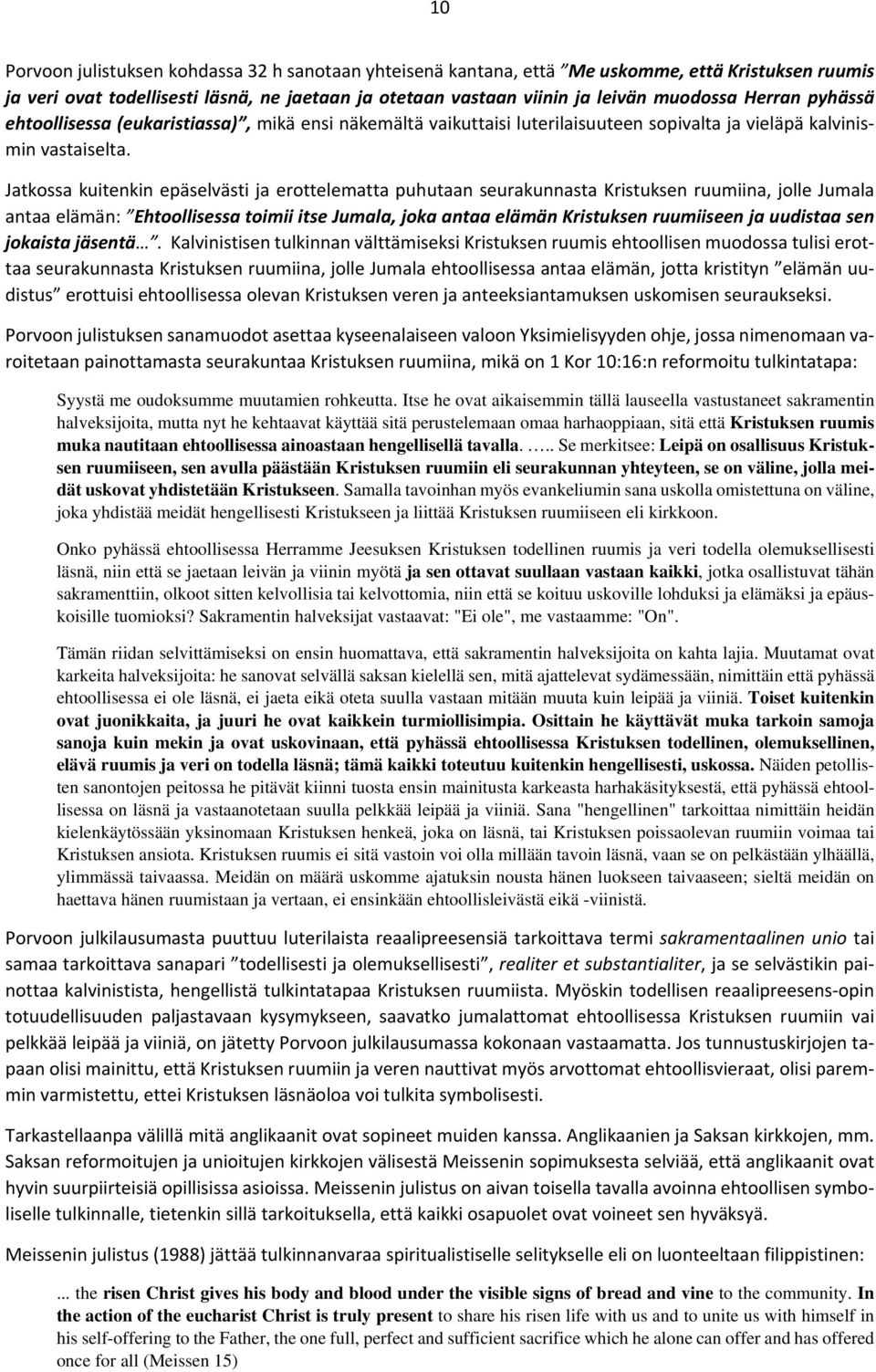 Jatkossa kuitenkin epäselvästi ja erottelematta puhutaan seurakunnasta Kristuksen ruumiina, jolle Jumala antaa elämän: Ehtoollisessa toimii itse Jumala, joka antaa elämän Kristuksen ruumiiseen ja