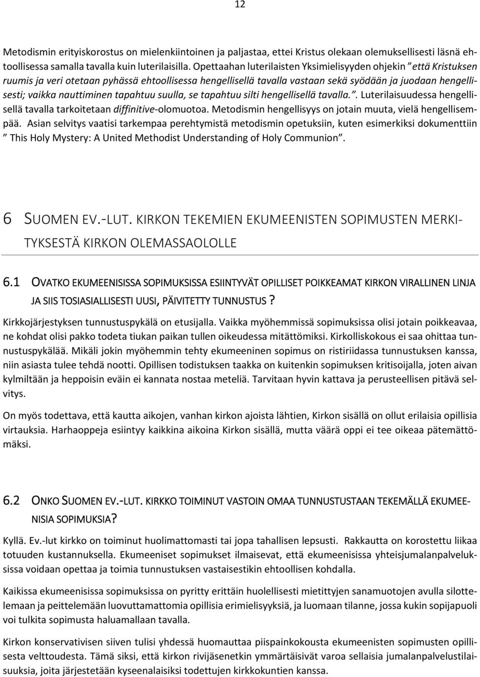 tapahtuu suulla, se tapahtuu silti hengellisellä tavalla.. Luterilaisuudessa hengellisellä tavalla tarkoitetaan diffinitive olomuotoa. Metodismin hengellisyys on jotain muuta, vielä hengellisempää.