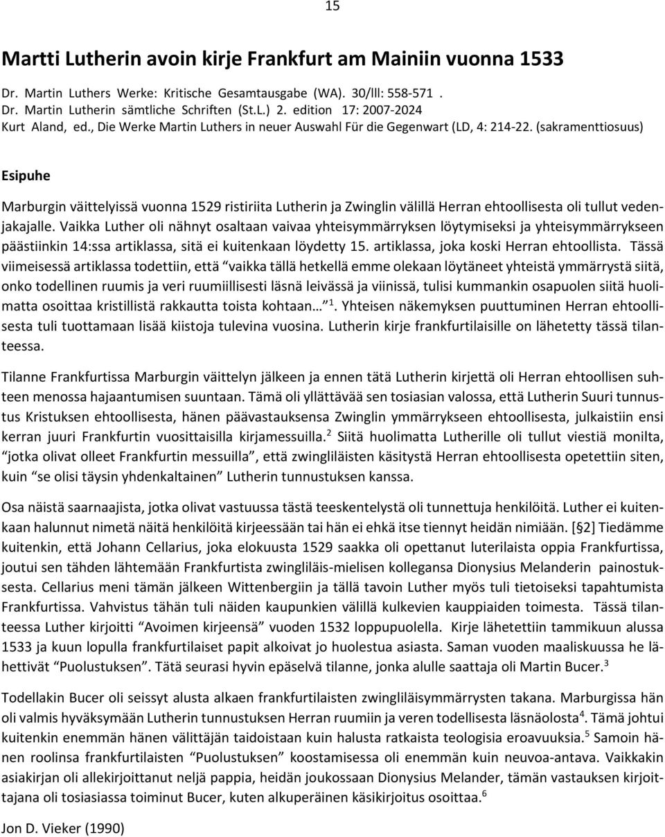 (sakramenttiosuus) Esipuhe Marburgin väittelyissä vuonna 1529 ristiriita Lutherin ja Zwinglin välillä Herran ehtoollisesta oli tullut vedenjakajalle.