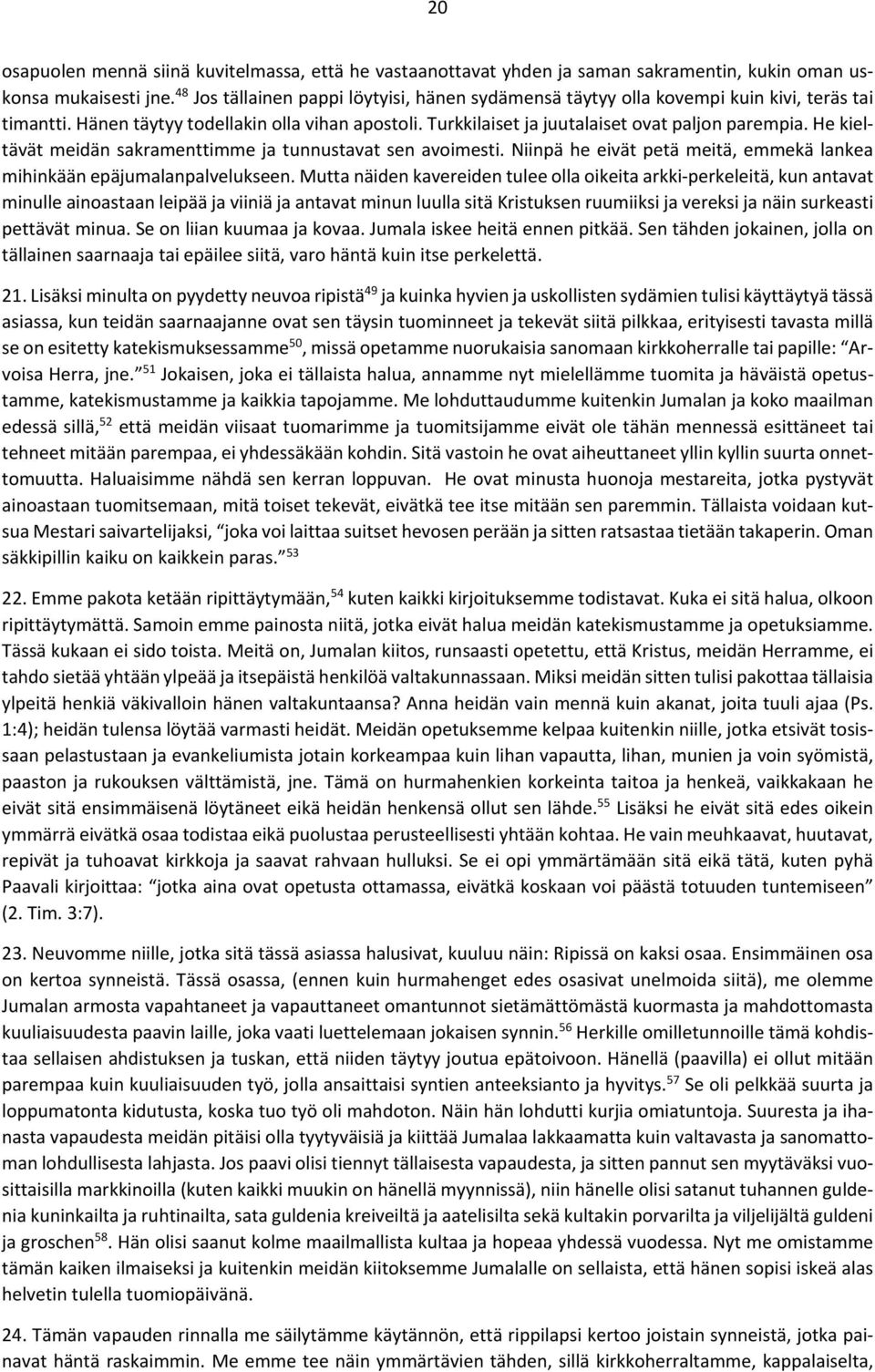 He kieltävät meidän sakramenttimme ja tunnustavat sen avoimesti. Niinpä he eivät petä meitä, emmekä lankea mihinkään epäjumalanpalvelukseen.