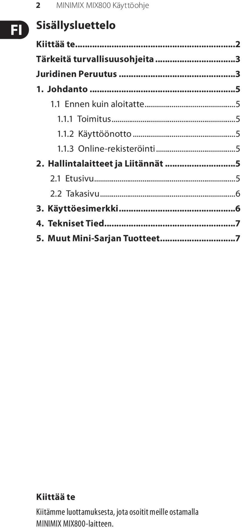 Hallintalaitteet ja Liitännät...5 2.1 Etusivu...5 2.2 Takasivu...6 3. Käyttöesimerkki...6 4. Tekniset Tied...7 5.