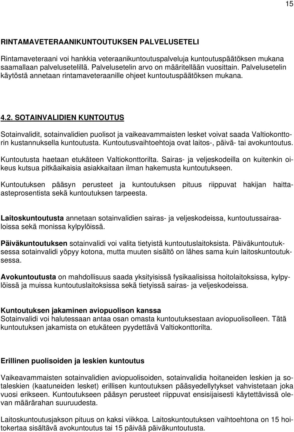 SOTAINVALIDIEN KUNTOUTUS Sotainvalidit, sotainvalidien puolisot ja vaikeavammaisten lesket voivat saada Valtiokonttorin kustannuksella kuntoutusta.