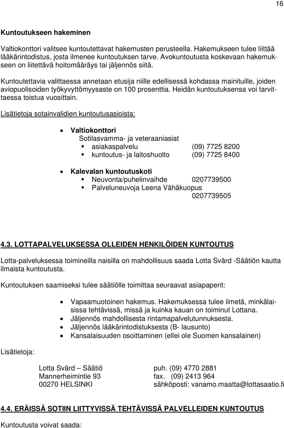 Kuntoutettavia valittaessa annetaan etusija niille edellisessä kohdassa mainituille, joiden aviopuolisoiden työkyvyttömyysaste on 100 prosenttia.