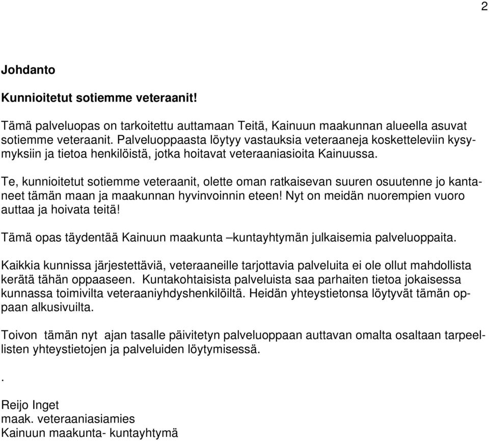 Te, kunnioitetut sotiemme veteraanit, olette oman ratkaisevan suuren osuutenne jo kantaneet tämän maan ja maakunnan hyvinvoinnin eteen! Nyt on meidän nuorempien vuoro auttaa ja hoivata teitä!