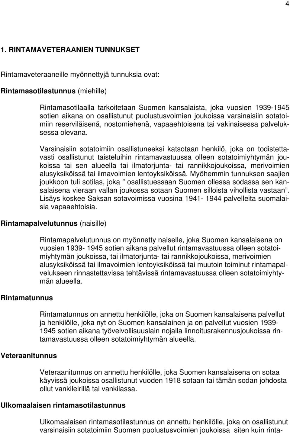 Varsinaisiin sotatoimiin osallistuneeksi katsotaan henkilö, joka on todistettavasti osallistunut taisteluihin rintamavastuussa olleen sotatoimiyhtymän joukoissa tai sen alueella tai ilmatorjunta- tai