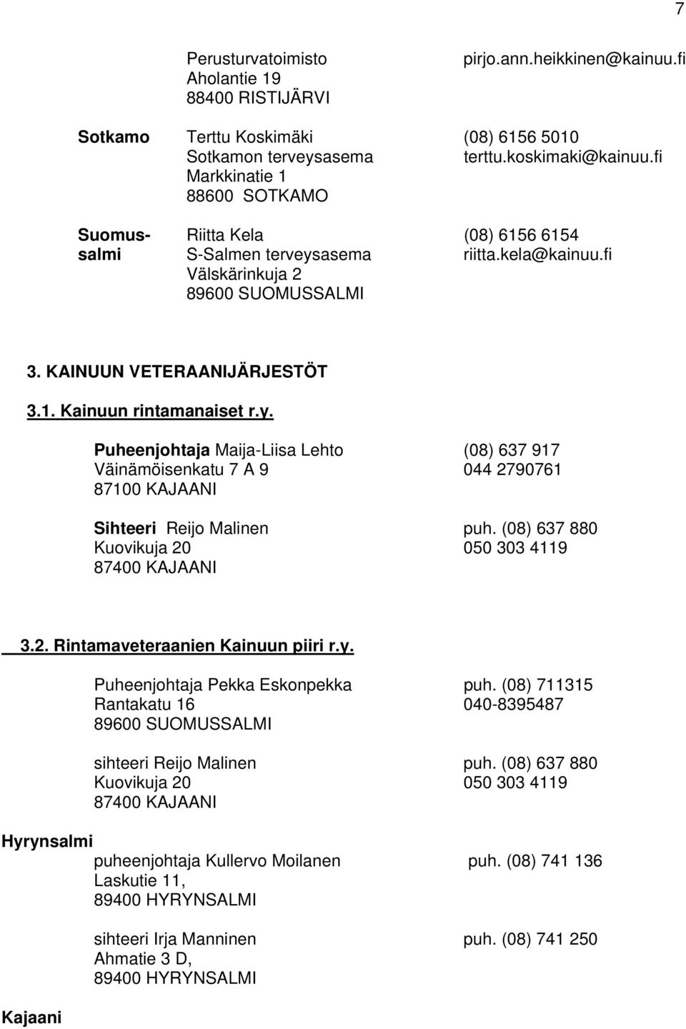 y. Puheenjohtaja Maija-Liisa Lehto (08) 637 917 Väinämöisenkatu 7 A 9 044 2790761 87100 KAJAANI Sihteeri Reijo Malinen puh. (08) 637 880 Kuovikuja 20 050 303 4119 87400 KAJAANI 3.2. Rintamaveteraanien Kainuun piiri r.