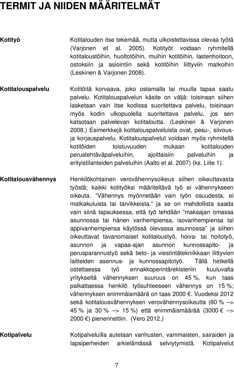 Kotitöitä korvaava, joko ostamalla tai muulla tapaa saatu palvelu.