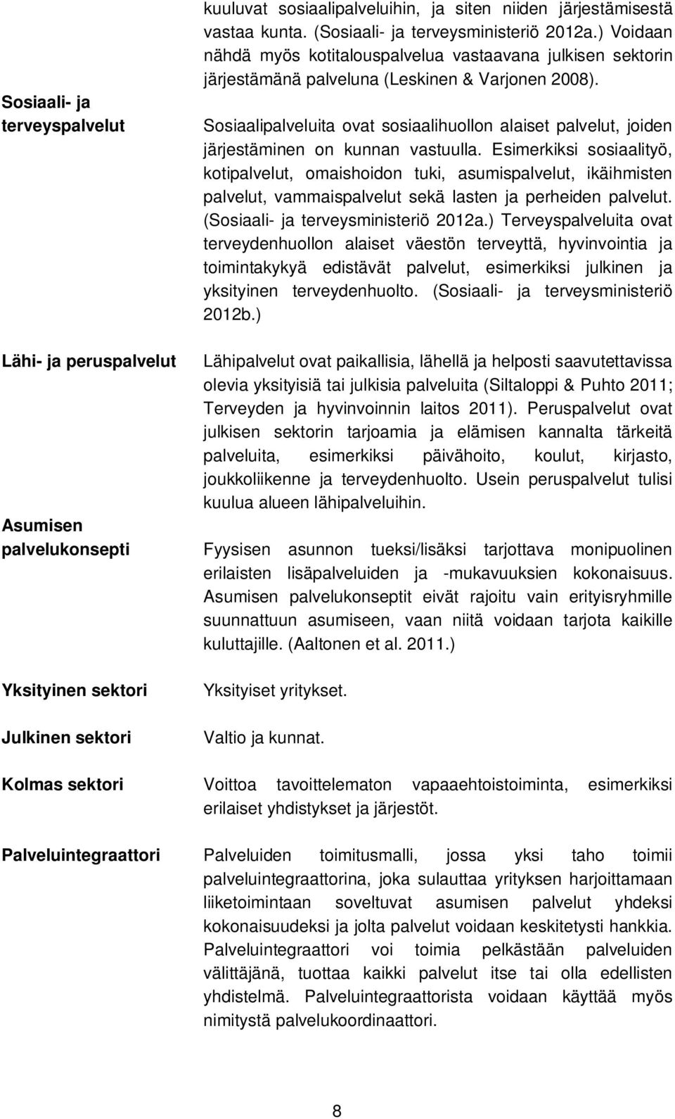 Sosiaalipalveluita ovat sosiaalihuollon alaiset palvelut, joiden järjestäminen on kunnan vastuulla.