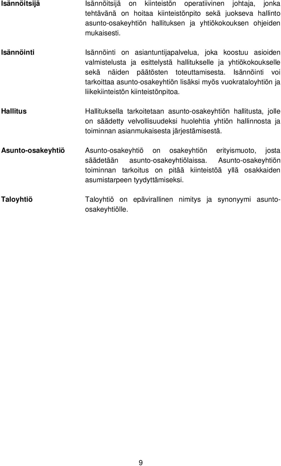 Isännöinti voi tarkoittaa asunto-osakeyhtiön lisäksi myös vuokrataloyhtiön ja liikekiinteistön kiinteistönpitoa.