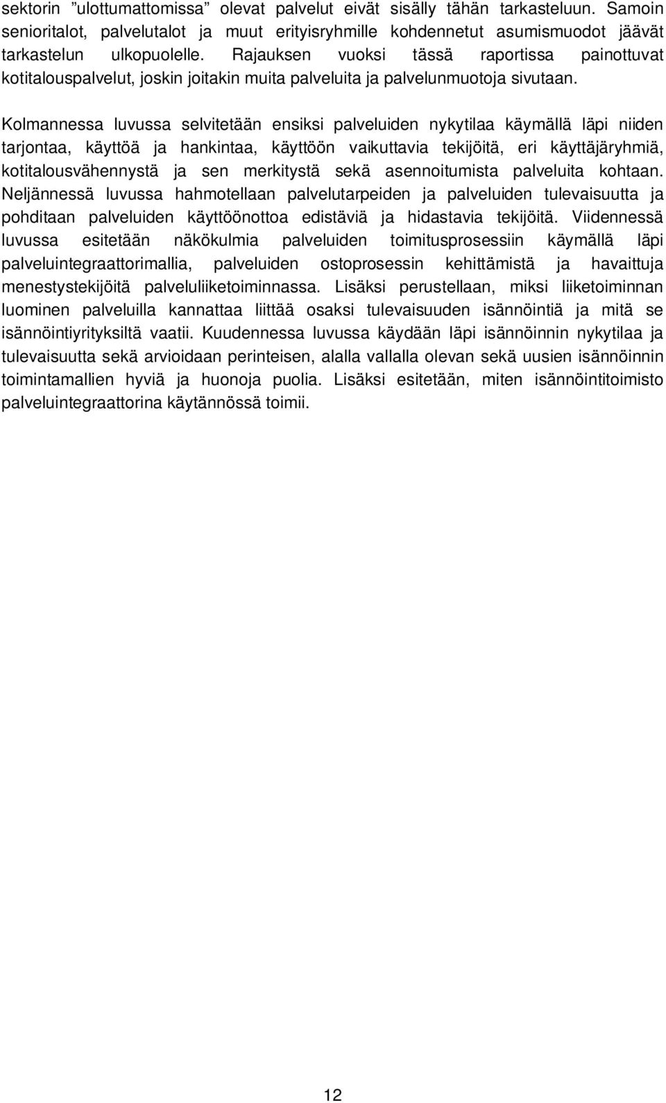 Kolmannessa luvussa selvitetään ensiksi palveluiden nykytilaa käymällä läpi niiden tarjontaa, käyttöä ja hankintaa, käyttöön vaikuttavia tekijöitä, eri käyttäjäryhmiä, kotitalousvähennystä ja sen