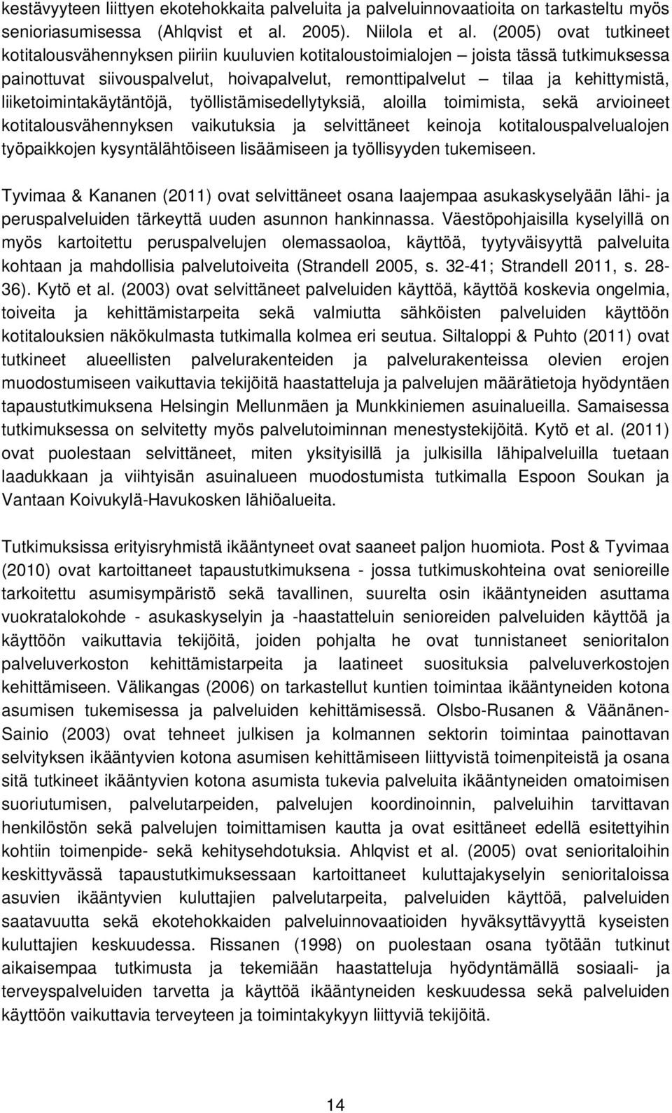 liiketoimintakäytäntöjä, työllistämisedellytyksiä, aloilla toimimista, sekä arvioineet kotitalousvähennyksen vaikutuksia ja selvittäneet keinoja kotitalouspalvelualojen työpaikkojen kysyntälähtöiseen