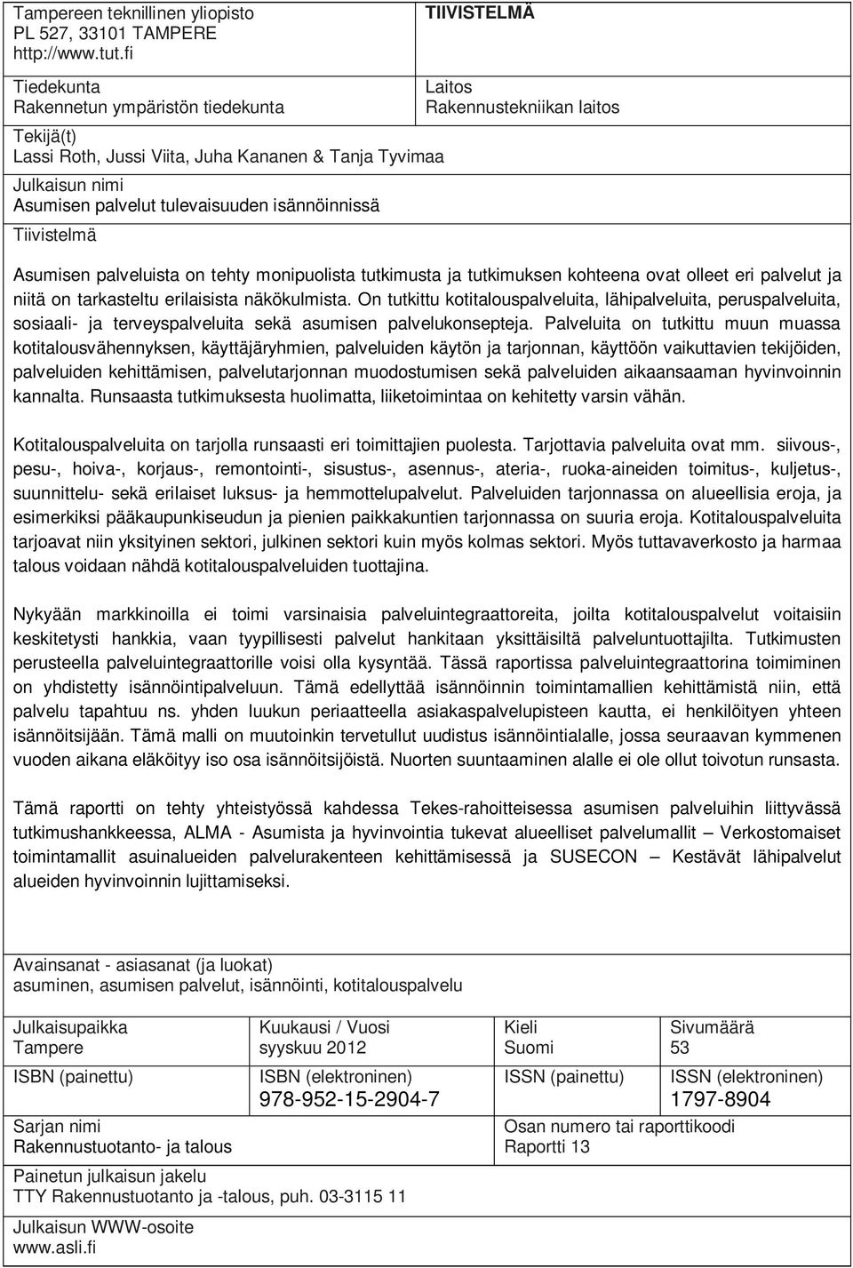 Laitos Rakennustekniikan laitos Asumisen palveluista on tehty monipuolista tutkimusta ja tutkimuksen kohteena ovat olleet eri palvelut ja niitä on tarkasteltu erilaisista näkökulmista.