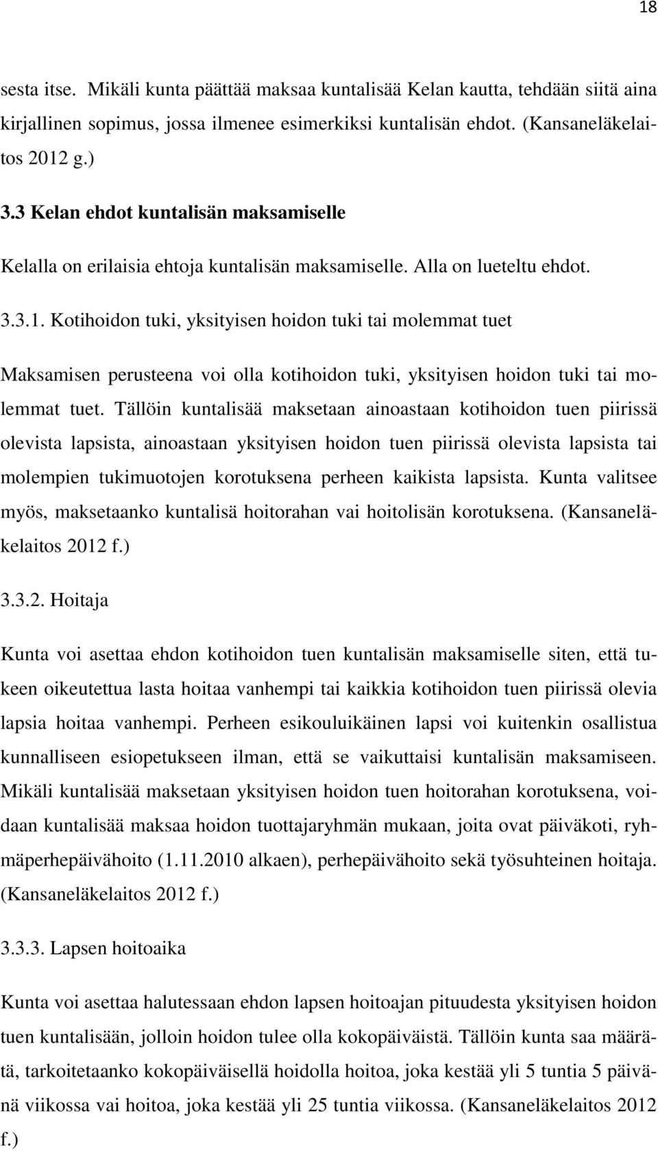 Kotihoidon tuki, yksityisen hoidon tuki tai molemmat tuet Maksamisen perusteena voi olla kotihoidon tuki, yksityisen hoidon tuki tai molemmat tuet.