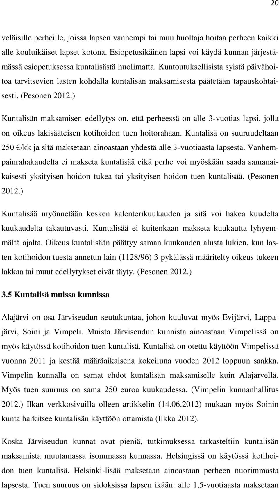 Kuntoutuksellisista syistä päivähoitoa tarvitsevien lasten kohdalla kuntalisän maksamisesta päätetään tapauskohtaisesti. (Pesonen 2012.