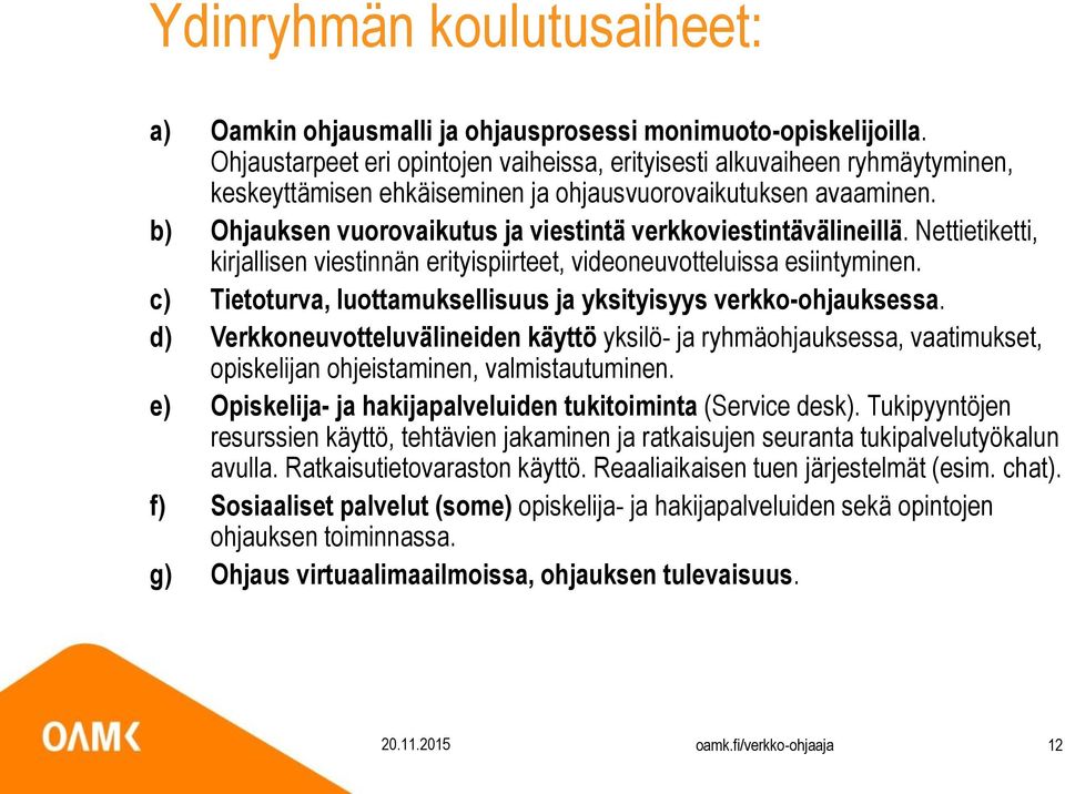 b) Ohjauksen vuorovaikutus ja viestintä verkkoviestintävälineillä. Nettietiketti, kirjallisen viestinnän erityispiirteet, videoneuvotteluissa esiintyminen.