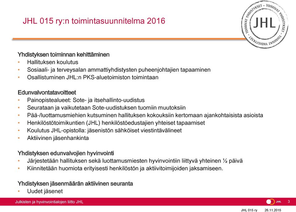 kertomaan ajankohtaisista asioista Henkilöstötoimikuntien (JHL) henkilöstöedustajien yhteiset tapaamiset Koulutus JHL-opistolla: jäsenistön sähköiset viestintävälineet Aktiivinen jäsenhankinta