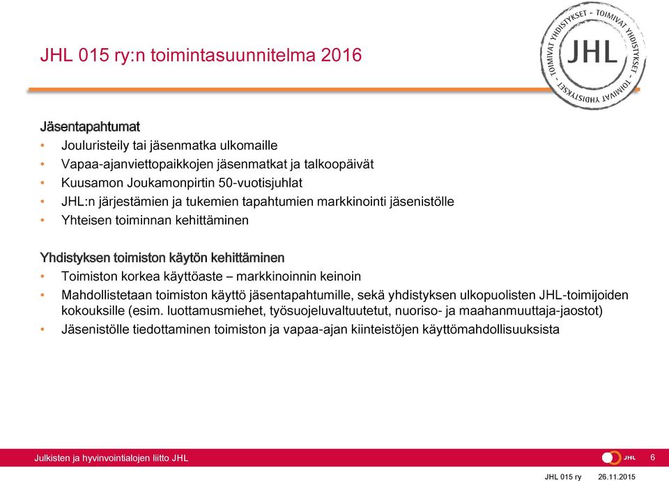 Toimiston korkea käyttöaste markkinoinnin keinoin Mahdollistetaan toimiston käyttö jäsentapahtumille, sekä yhdistyksen ulkopuolisten JHL-toimijoiden