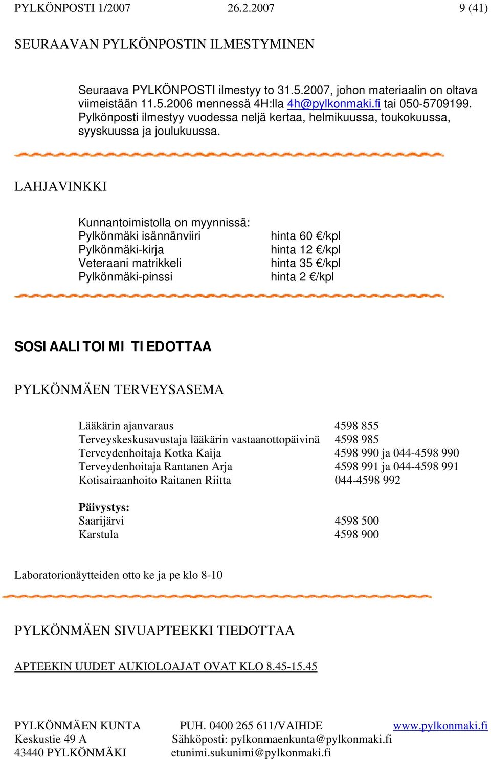 LAHJAVINKKI Kunnantoimistolla on myynnissä: Pylkönmäki isännänviiri Pylkönmäki-kirja Veteraani matrikkeli Pylkönmäki-pinssi hinta 60 /kpl hinta 12 /kpl hinta 35 /kpl hinta 2 /kpl SOSIAALITOIMI