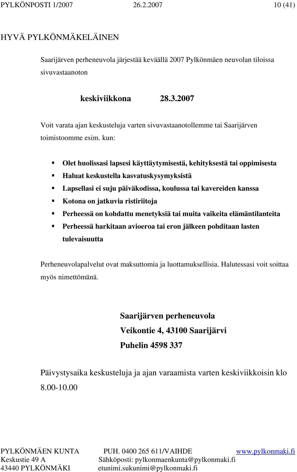 kun: Olet huolissasi lapsesi käyttäytymisestä, kehityksestä tai oppimisesta Haluat keskustella kasvatuskysymyksistä Lapsellasi ei suju päiväkodissa, koulussa tai kavereiden kanssa Kotona on jatkuvia