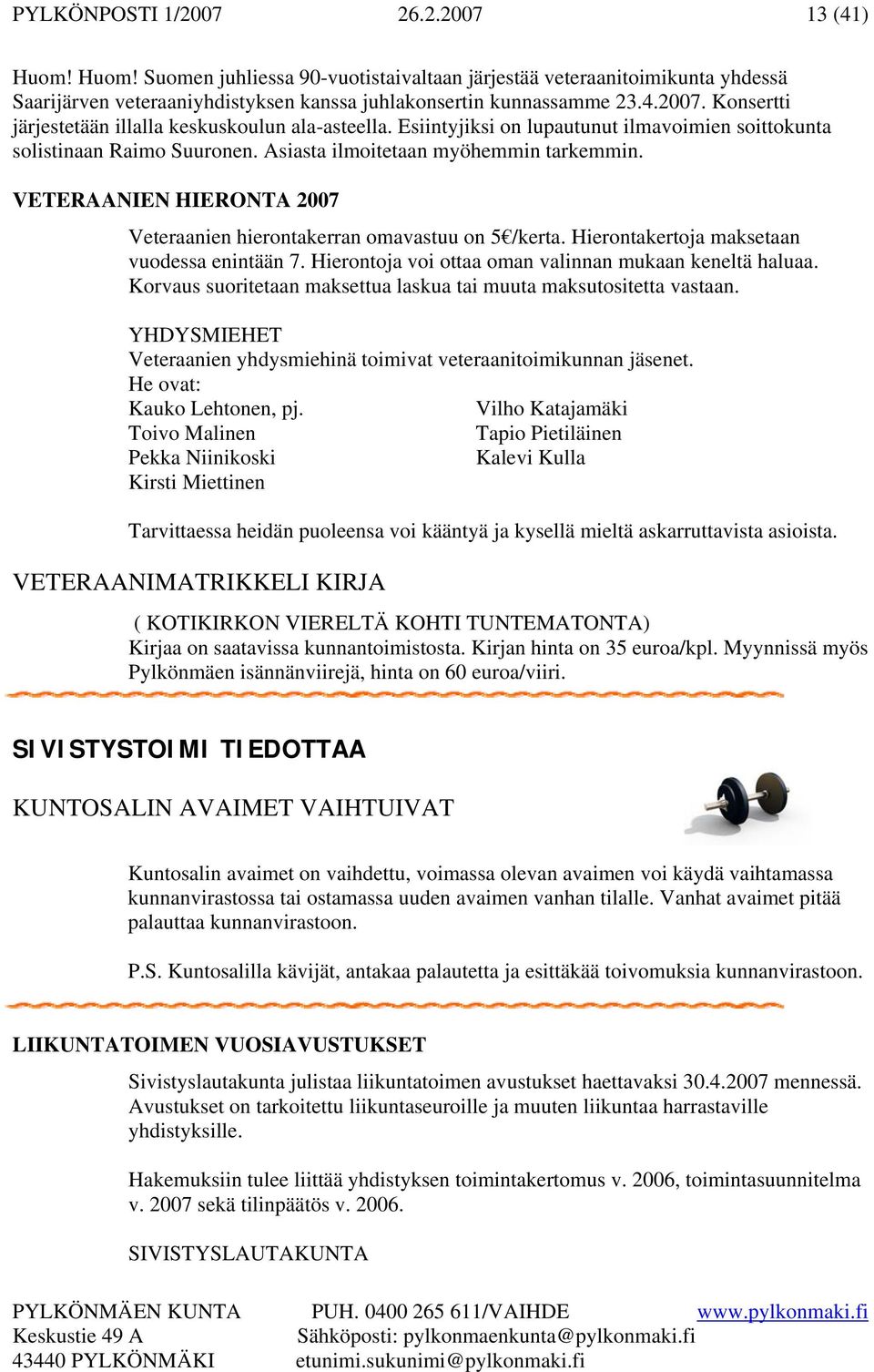 Hierontakertoja maksetaan vuodessa enintään 7. Hierontoja voi ottaa oman valinnan mukaan keneltä haluaa. Korvaus suoritetaan maksettua laskua tai muuta maksutositetta vastaan.