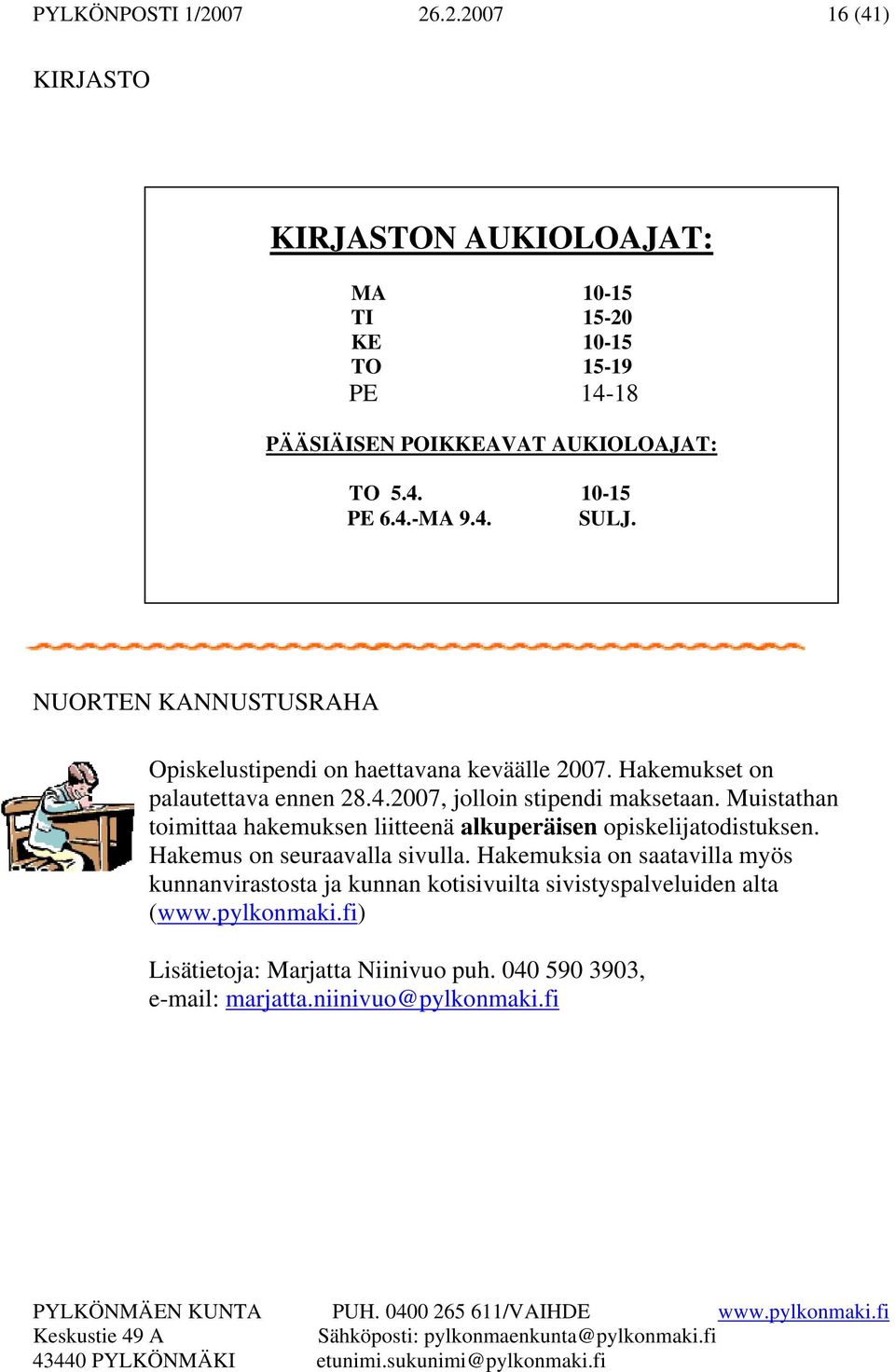 Muistathan toimittaa hakemuksen liitteenä alkuperäisen opiskelijatodistuksen. Hakemus on seuraavalla sivulla.