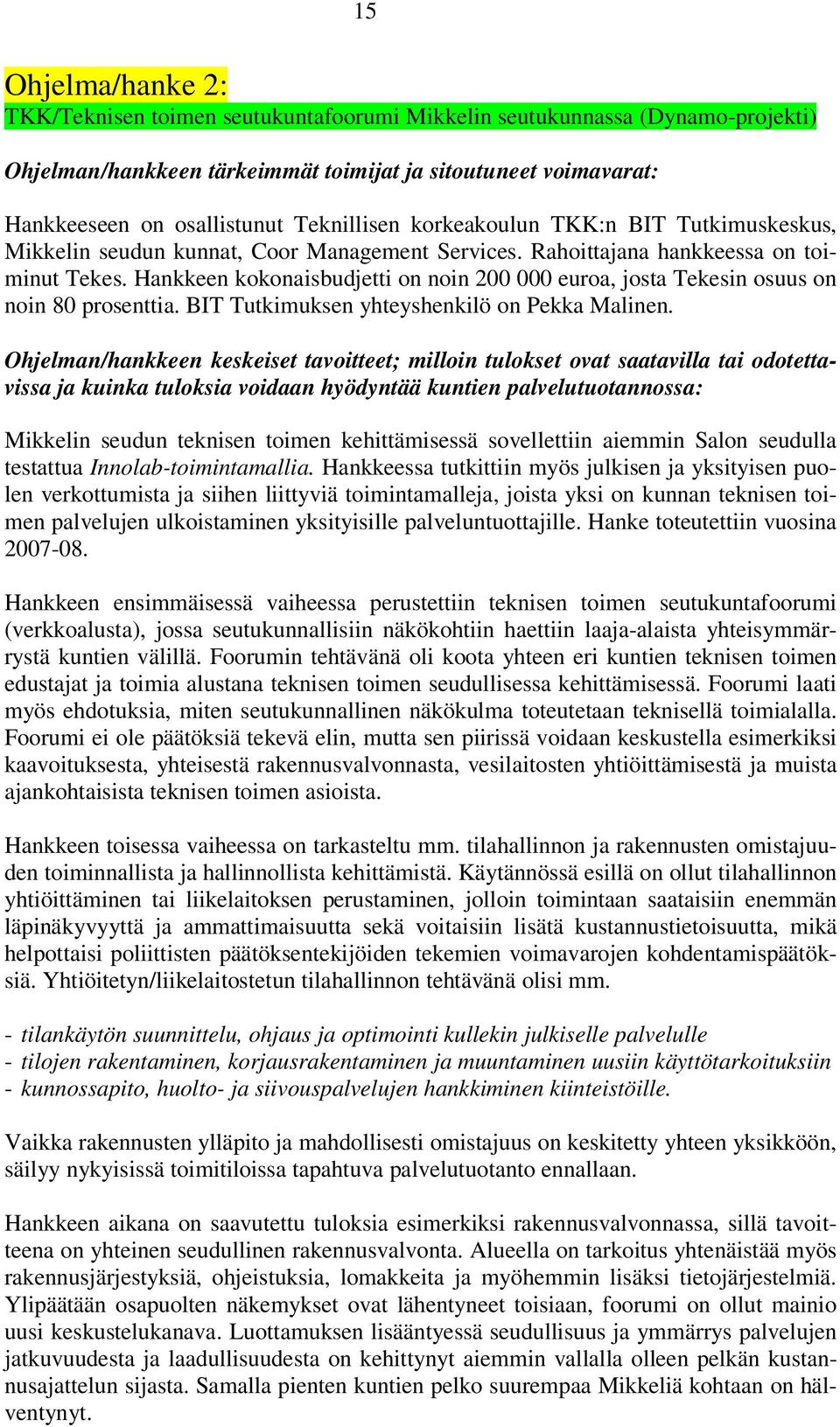 Hankkeen kokonaisbudjetti on noin 200 000 euroa, josta Tekesin osuus on noin 80 prosenttia. BIT Tutkimuksen yhteyshenkilö on Pekka Malinen.