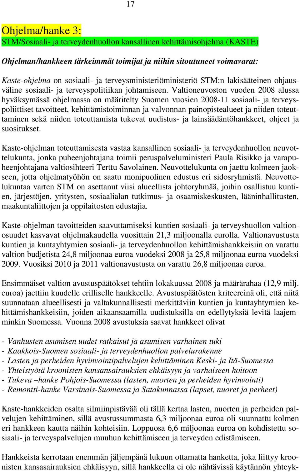 Valtioneuvoston vuoden 2008 alussa hyväksymässä ohjelmassa on määritelty Suomen vuosien 2008-11 sosiaali- ja terveyspoliittiset tavoitteet, kehittämistoiminnan ja valvonnan painopistealueet ja niiden