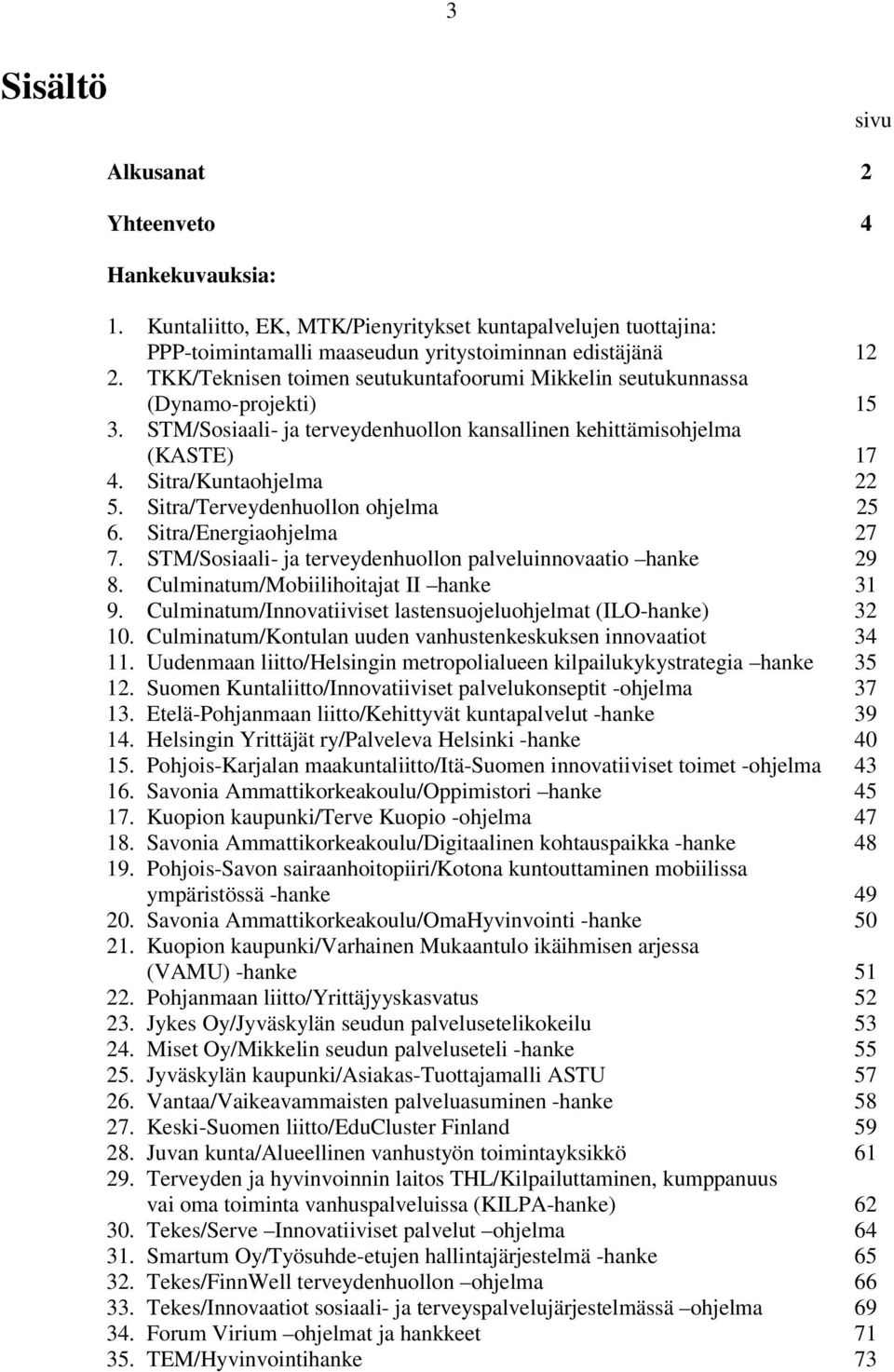 Sitra/Terveydenhuollon ohjelma 25 6. Sitra/Energiaohjelma 27 7. STM/Sosiaali- ja terveydenhuollon palveluinnovaatio hanke 29 8. Culminatum/Mobiilihoitajat II hanke 31 9.